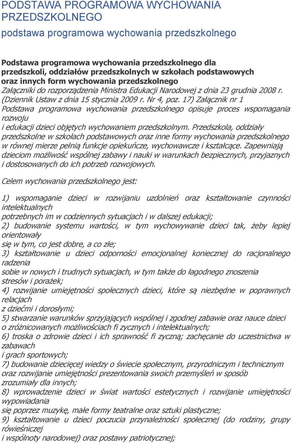 17) Załącznik nr 1 Podstawa programowa wychowania przedszkolnego opisuje proces wspomagania rozwoju i edukacji dzieci objętych wychowaniem przedszkolnym.