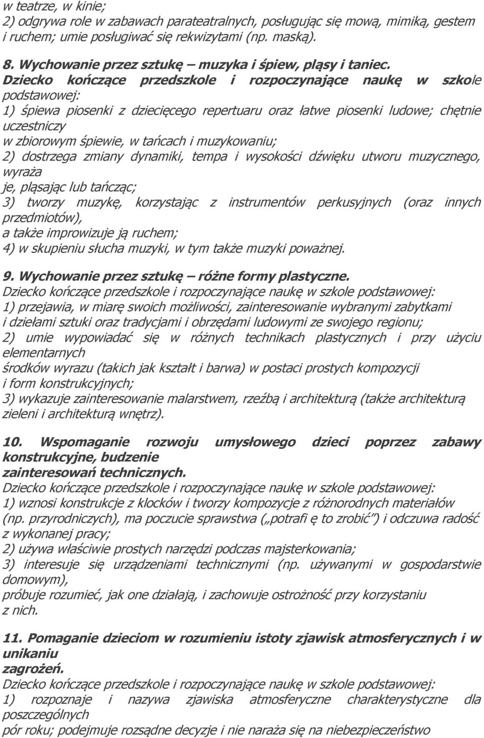 Dziecko kończące przedszkole i rozpoczynające naukę w szkole podstawowej: 1) śpiewa piosenki z dziecięcego repertuaru oraz łatwe piosenki ludowe; chętnie uczestniczy w zbiorowym śpiewie, w tańcach i