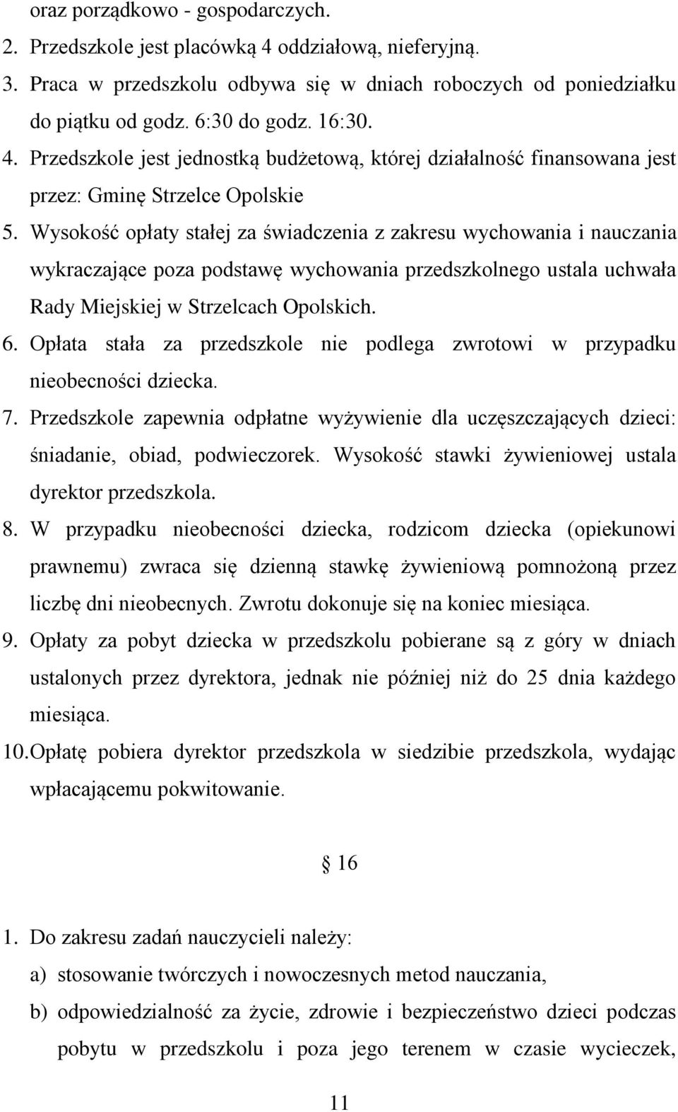 Opłata stała za przedszkole nie podlega zwrotowi w przypadku nieobecności dziecka. 7. Przedszkole zapewnia odpłatne wyżywienie dla uczęszczających dzieci: śniadanie, obiad, podwieczorek.