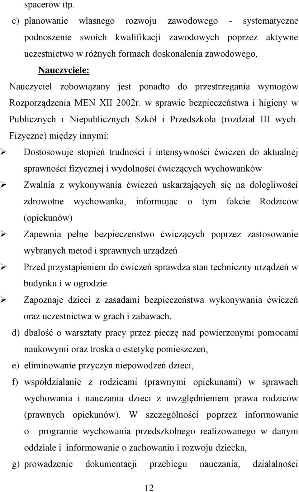 zobowiązany jest ponadto do przestrzegania wymogów Rozporządzenia MEN XII 2002r. w sprawie bezpieczeństwa i higieny w Publicznych i Niepublicznych Szkół i Przedszkola (rozdział III wych.