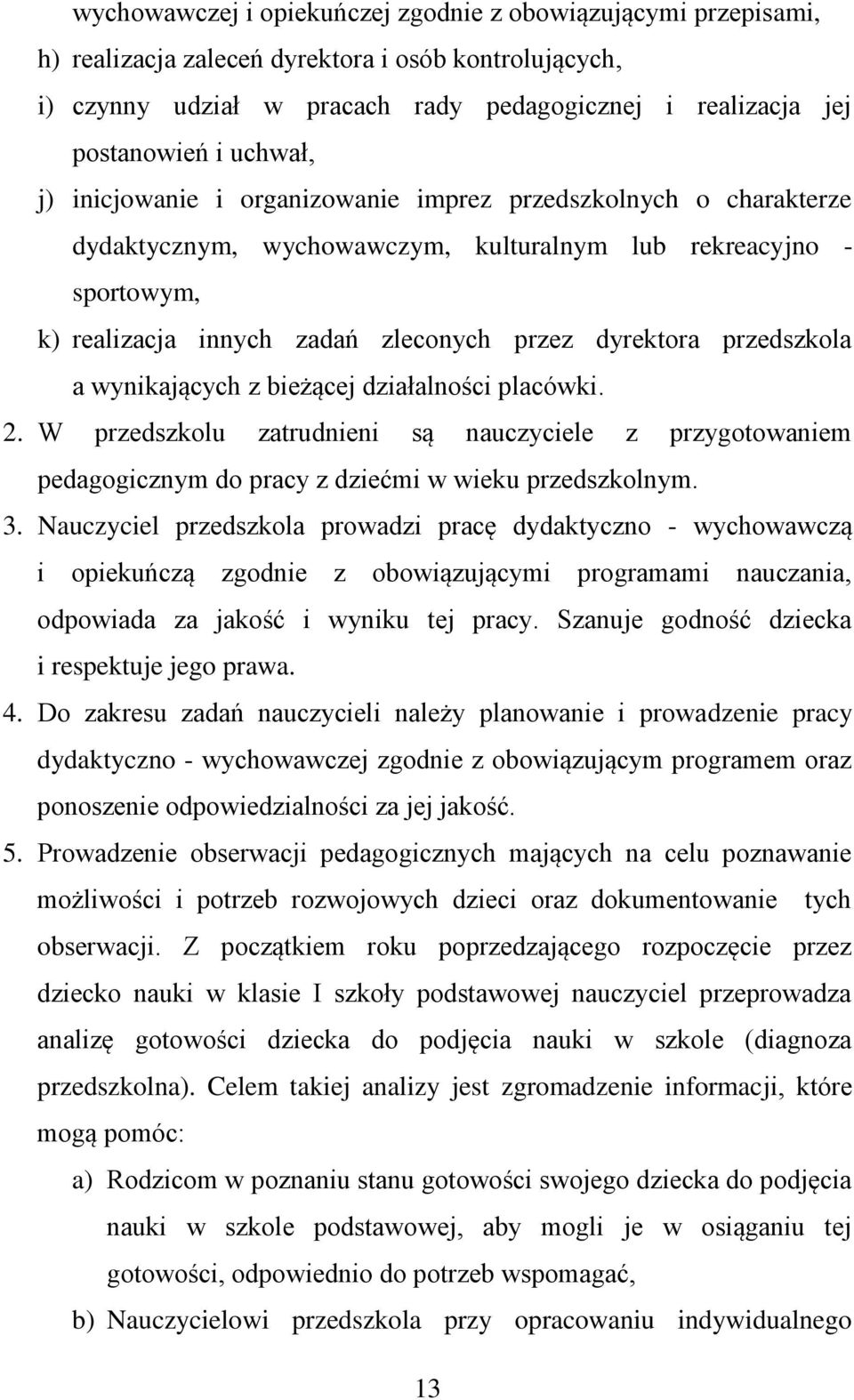 przedszkola a wynikających z bieżącej działalności placówki. 2. W przedszkolu zatrudnieni są nauczyciele z przygotowaniem pedagogicznym do pracy z dziećmi w wieku przedszkolnym. 3.