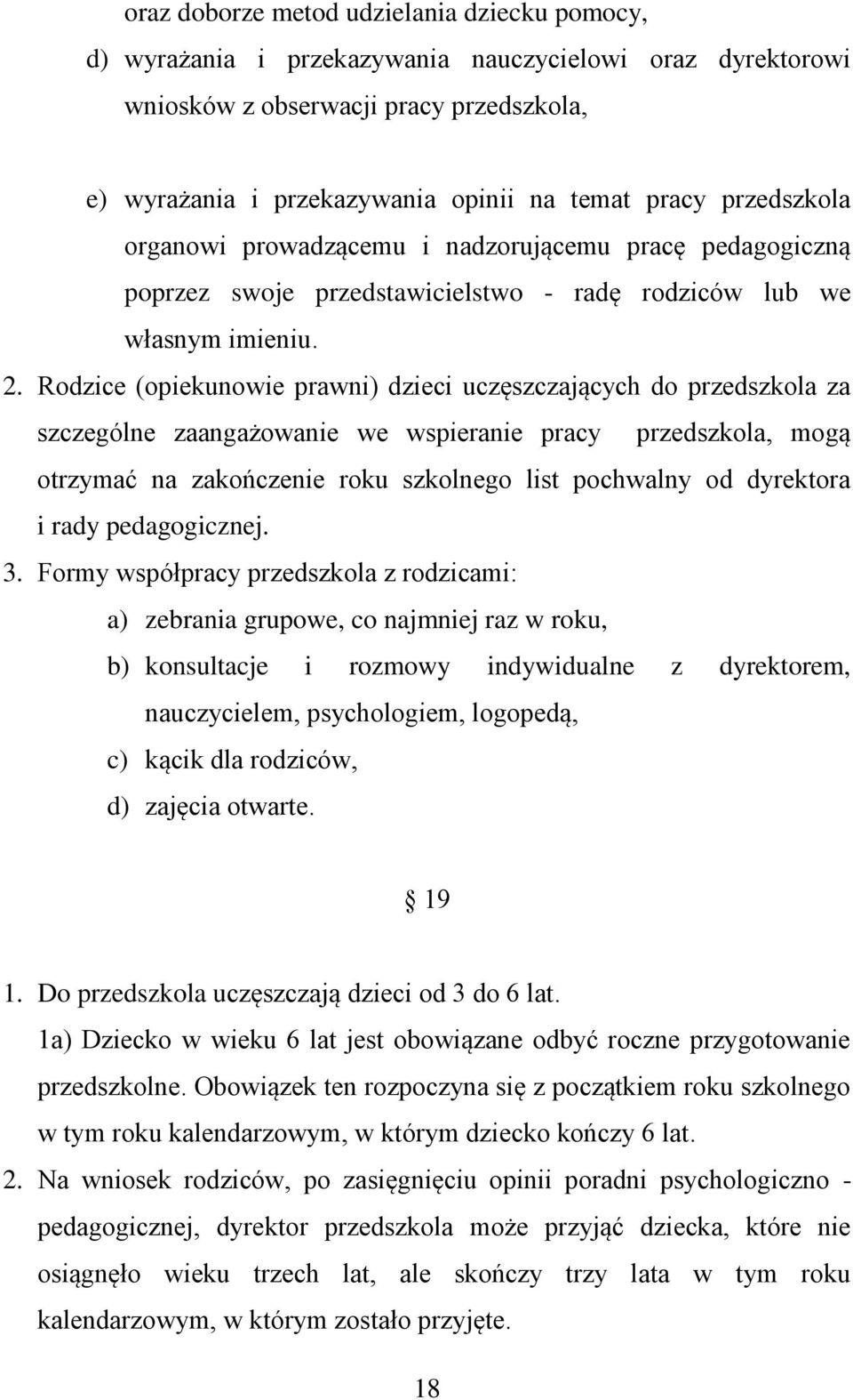 Rodzice (opiekunowie prawni) dzieci uczęszczających do przedszkola za szczególne zaangażowanie we wspieranie pracy przedszkola, mogą otrzymać na zakończenie roku szkolnego list pochwalny od dyrektora