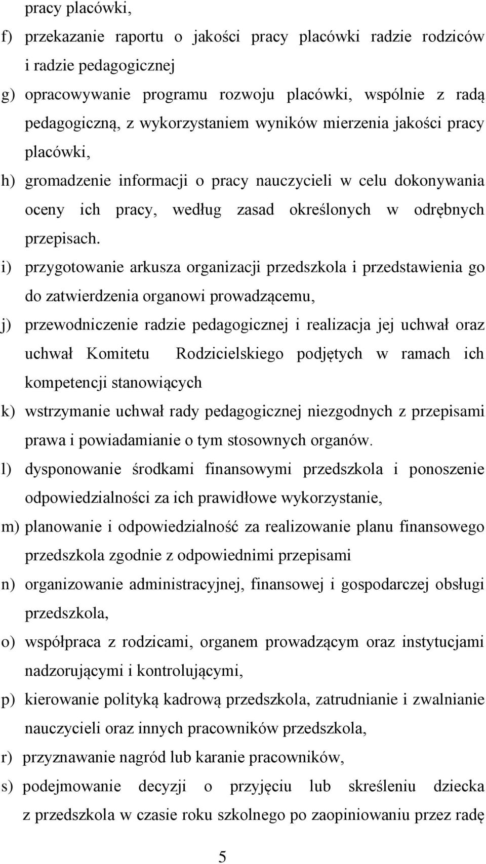 i) przygotowanie arkusza organizacji przedszkola i przedstawienia go do zatwierdzenia organowi prowadzącemu, j) przewodniczenie radzie pedagogicznej i realizacja jej uchwał oraz uchwał Komitetu