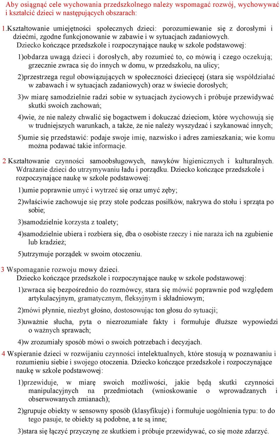 1)obdarza uwagą dzieci i dorosłych, aby rozumieć to, co mówią i czego oczekują; grzecznie zwraca się do innych w domu, w przedszkolu, na ulicy; 2)przestrzega reguł obowiązujących w społeczności