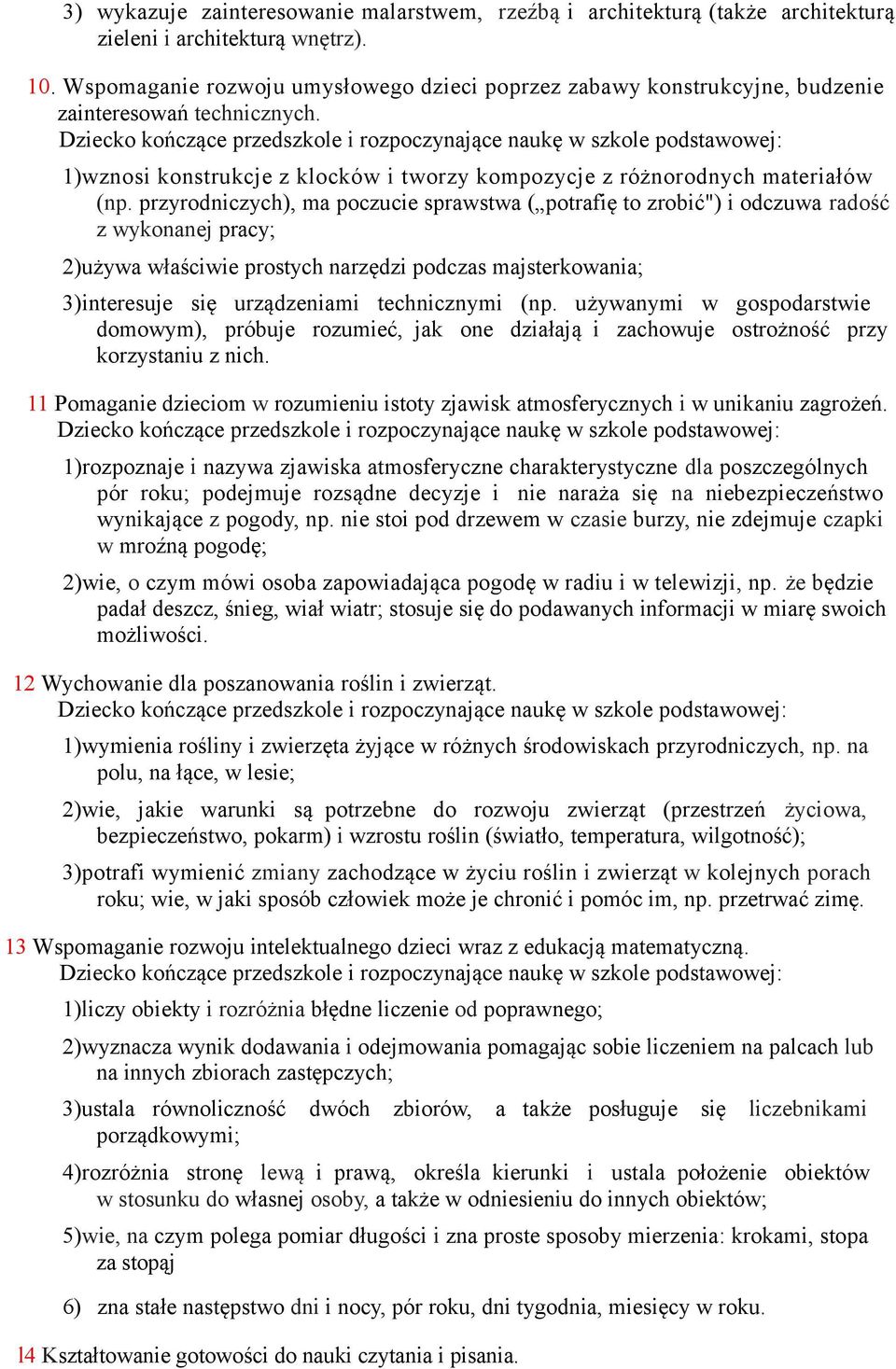 przyrodniczych), ma poczucie sprawstwa ( potrafię to zrobić") i odczuwa radość z wykonanej pracy; 2)używa właściwie prostych narzędzi podczas majsterkowania; 3)interesuje się urządzeniami