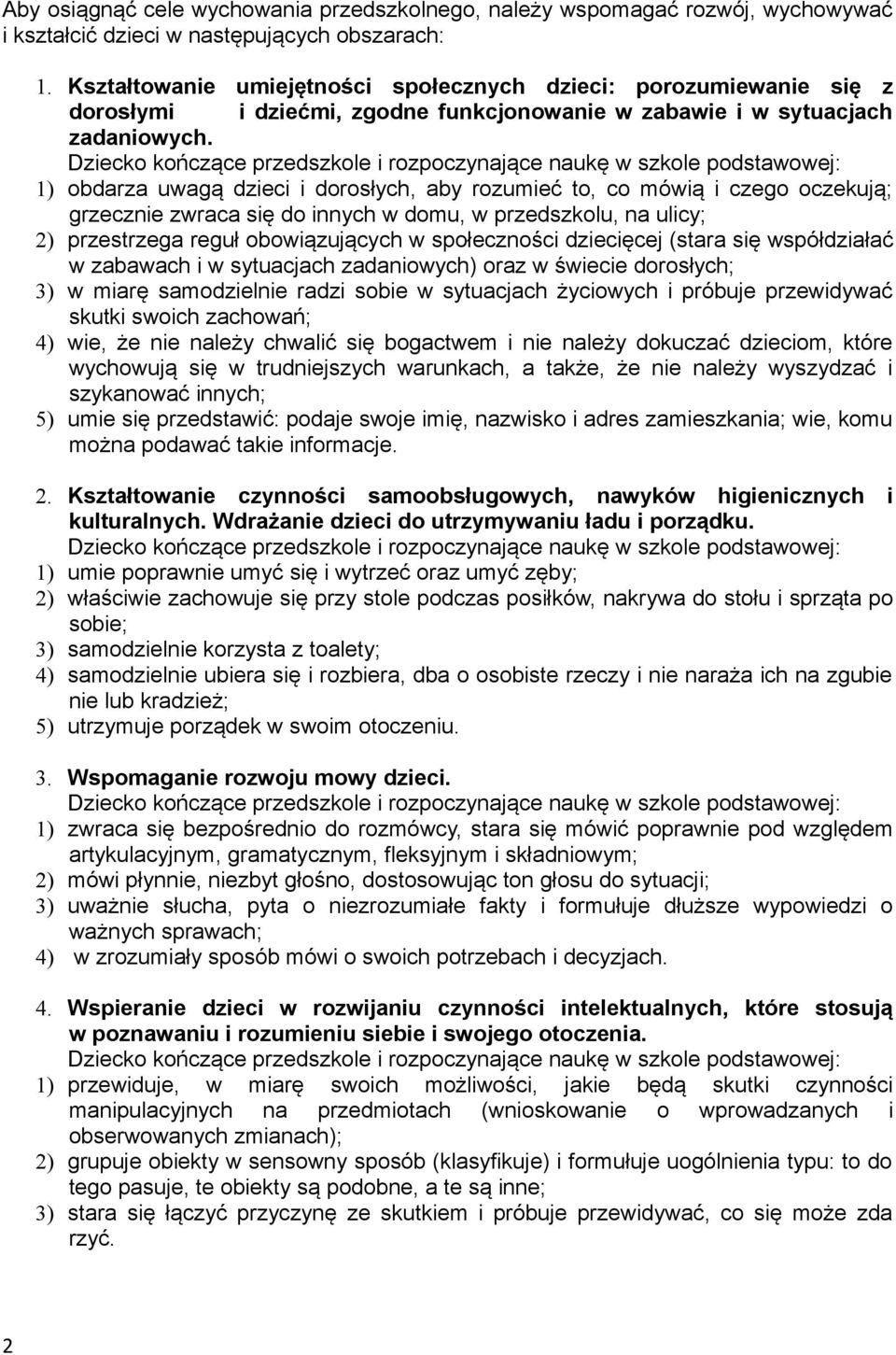 1) obdarza uwagą dzieci i dorosłych, aby rozumieć to, co mówią i czego oczekują; grzecznie zwraca się do innych w domu, w przedszkolu, na ulicy; 2) przestrzega reguł obowiązujących w społeczności