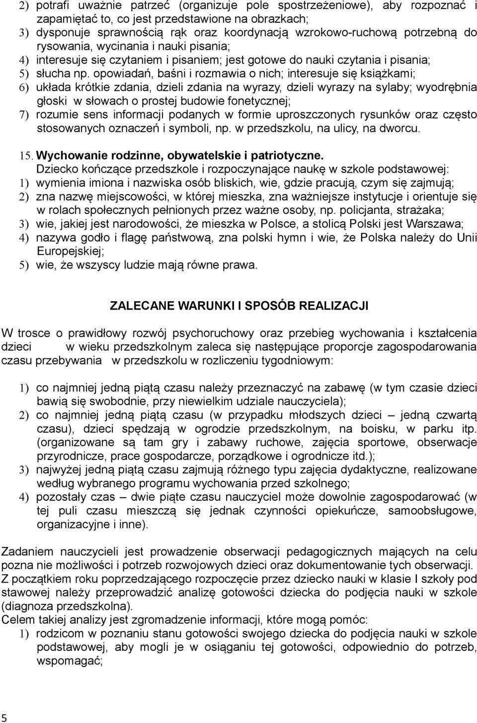 opowiadań, baśni i rozmawia o nich; interesuje się książkami; 6) układa krótkie zdania, dzieli zdania na wyrazy, dzieli wyrazy na sylaby; wyodrębnia głoski w słowach o prostej budowie fonetycznej; 7)