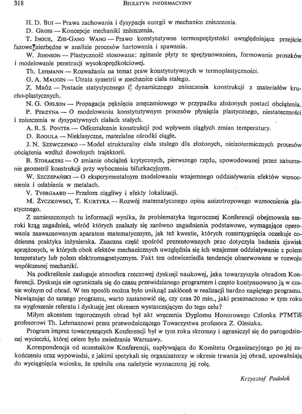 Th. LEHMANN Rozważ ania na temat praw konstytutywnych w termoplastycznoś ci. G. A. MAUGIN Utrata symetrii w mechanice ciała stał ego. Z.