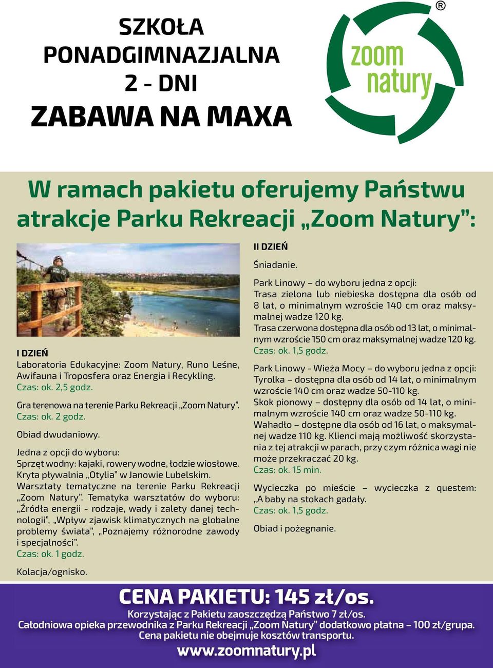 I Park Linowy do wyboru jedna z opcji: Trasa zielona lub niebieska dostępna dla osób od 8 lat, o minimalnym wzroście 140 cm oraz maksymalnej wadze 120 kg.