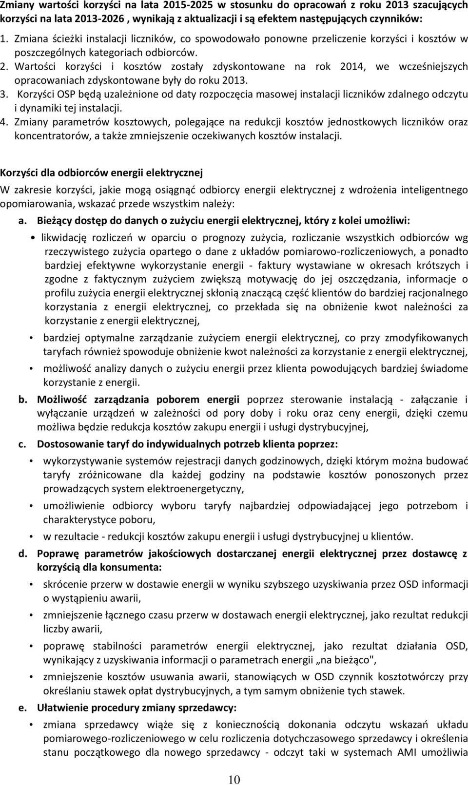 Wartości korzyści i kosztów zostały zdyskontowane na rok 2014, we wcześniejszych opracowaniach zdyskontowane były do roku 2013. 3.