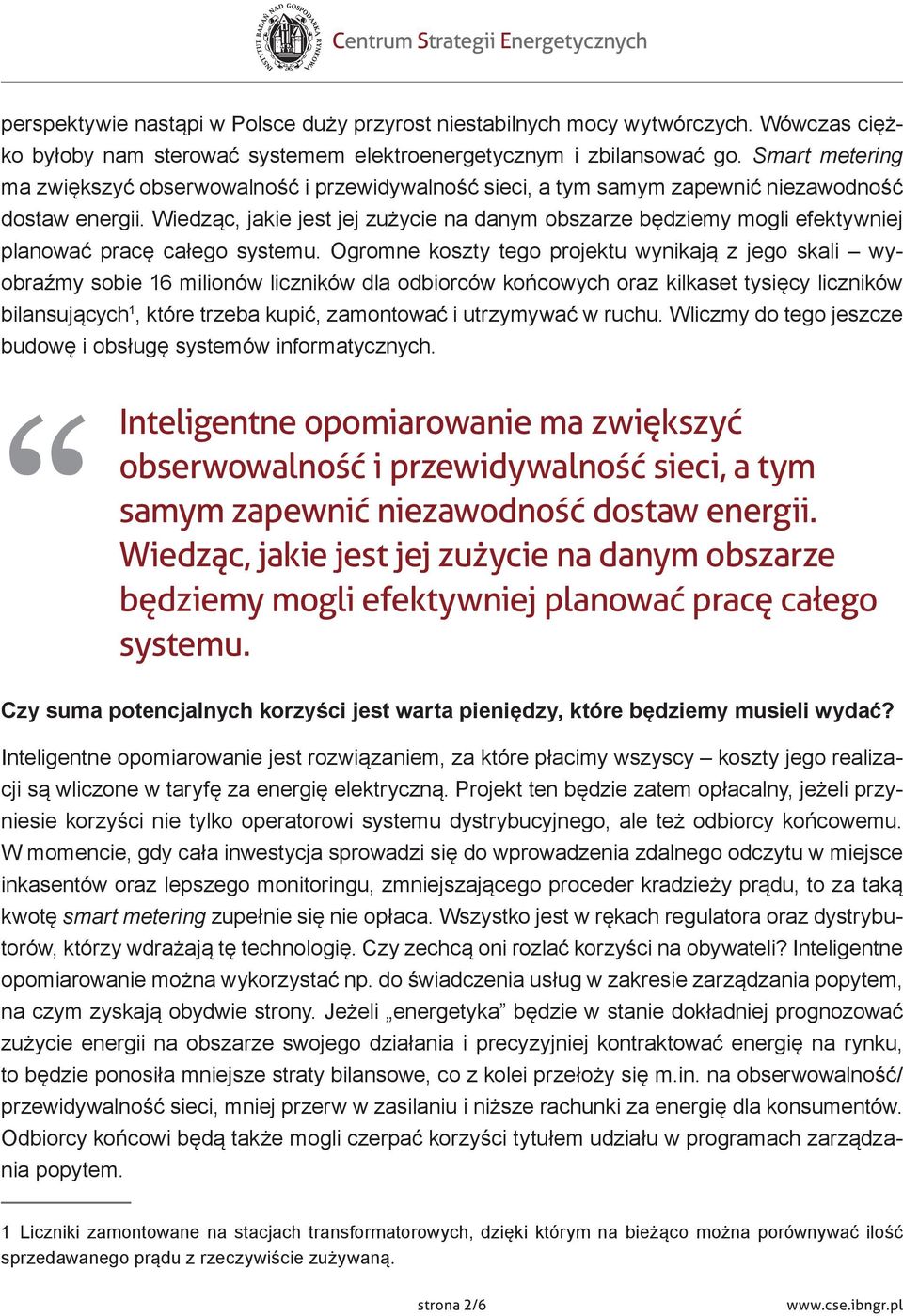 Wiedząc, jakie jest jej zużycie na danym obszarze będziemy mogli efektywniej planować pracę całego systemu.