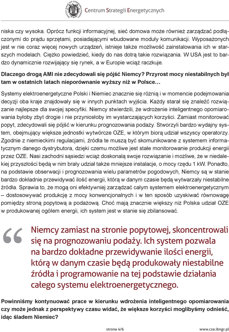W USA jest to bardzo dynamicznie rozwijający się rynek, a w Europie wciąż raczkuje. Dlaczego drogą AMI nie zdecydowali się pójść Niemcy?