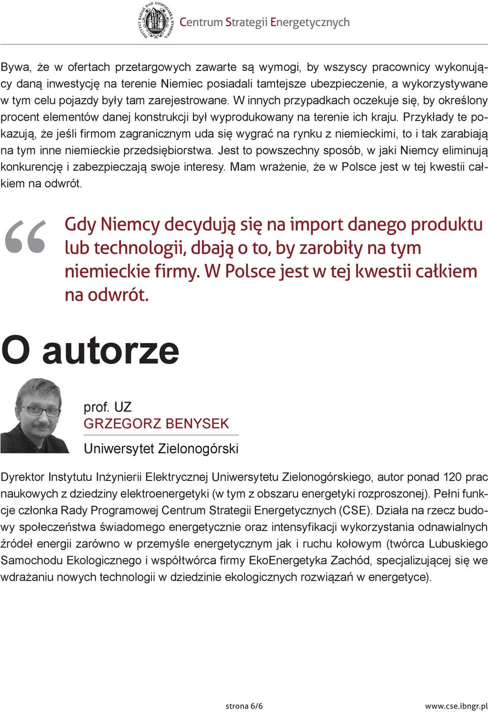 Przykłady te pokazują, że jeśli firmom zagranicznym uda się wygrać na rynku z niemieckimi, to i tak zarabiają na tym inne niemieckie przedsiębiorstwa.