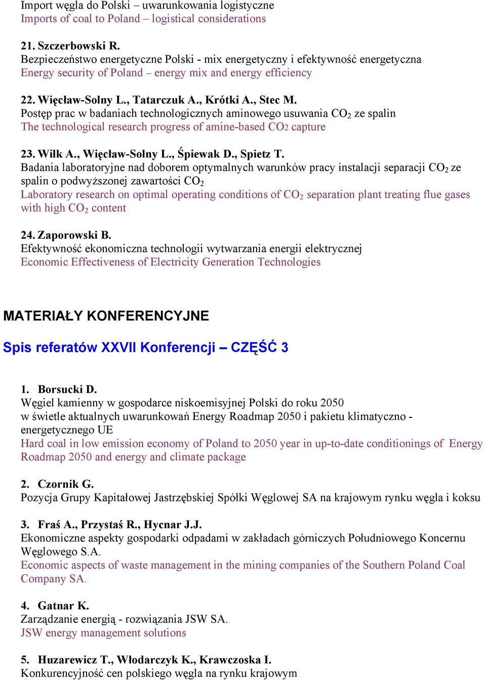 Postęp prac w badaniach technologicznych aminowego usuwania CO 2 ze spalin The technological research progress of amine-based CO2 capture 23. Wilk A., Więcław-Solny L., Śpiewak D., Spietz T.