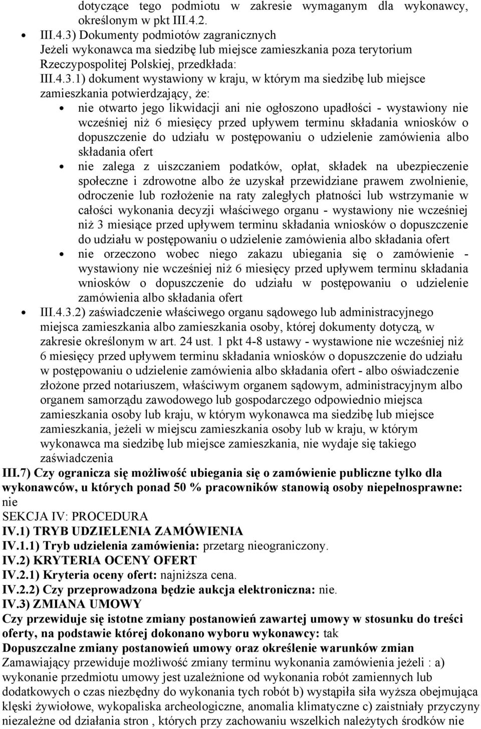 Dokumenty podmiotów zagranicznych Jeżeli wykonawca ma siedzibę lub miejsce zamieszkania poza terytorium Rzeczypospolitej Polskiej, przedkłada: III.4.3.