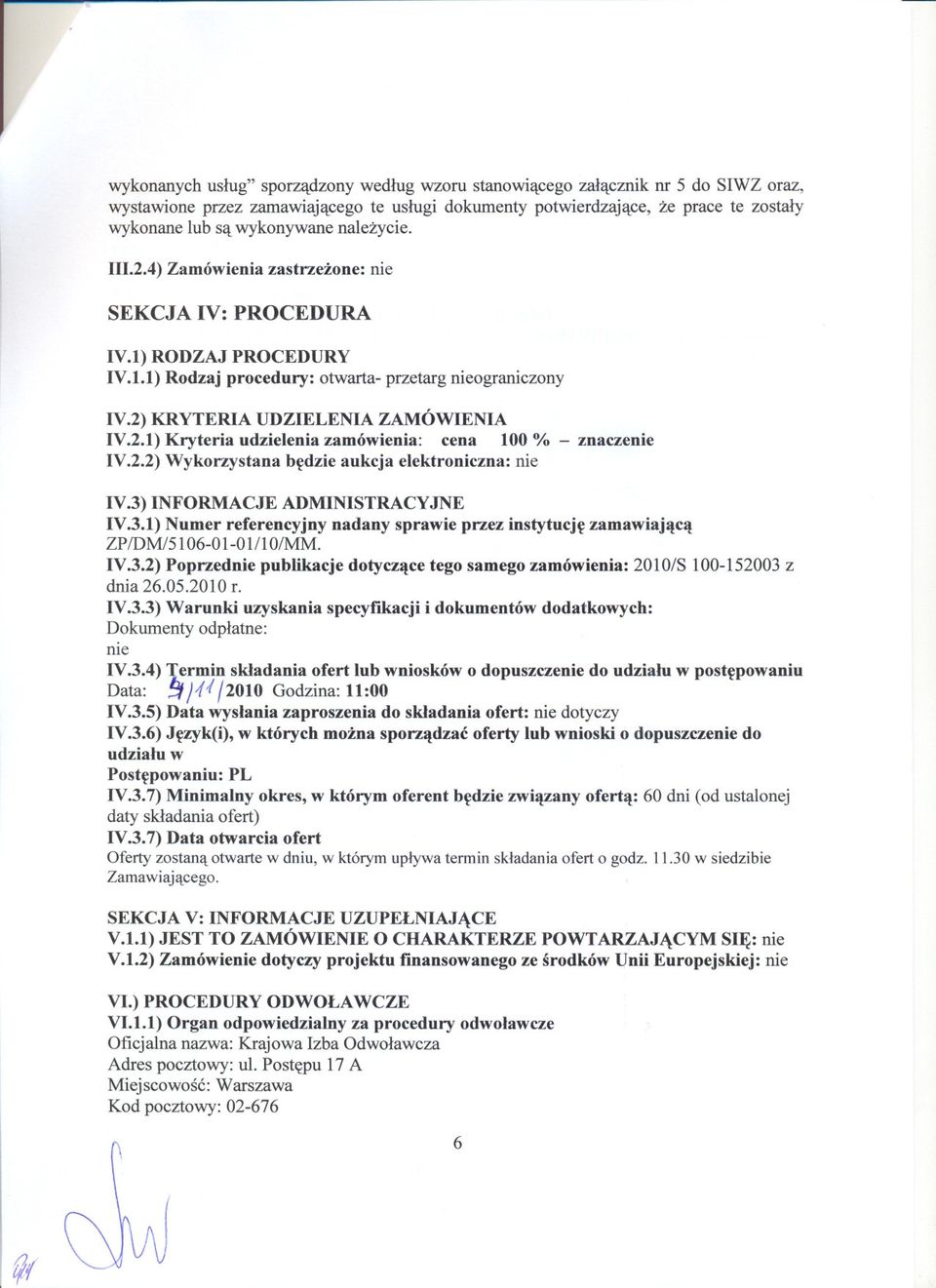 2.2) Wykorzystana bedzie aukcja elektroniczna: nie IV.3) INFORMACJE ADMINISTRACYJNE IV.3.1) Numer referencyjny nadany sprawie przez instytucje zamawiajaca ZP!DM/51 06-0 1-0 1/1 O/MM. IV.3.2) Poprzednie publikacje dotyczace tego samego zamówienia: 2010/S 100-152003 z dnia 26.