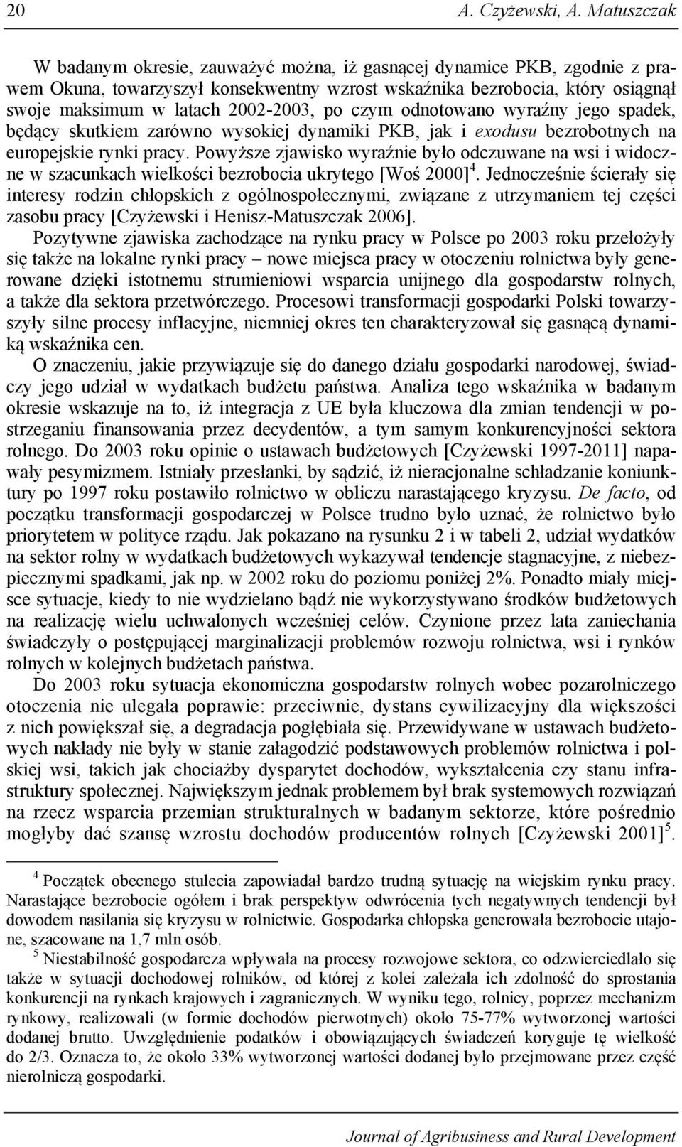 po czym odnotowano wyraźny jego spadek, będący skutkiem zarówno wysokiej dynamiki PKB, jak i exodusu bezrobotnych na europejskie rynki pracy.
