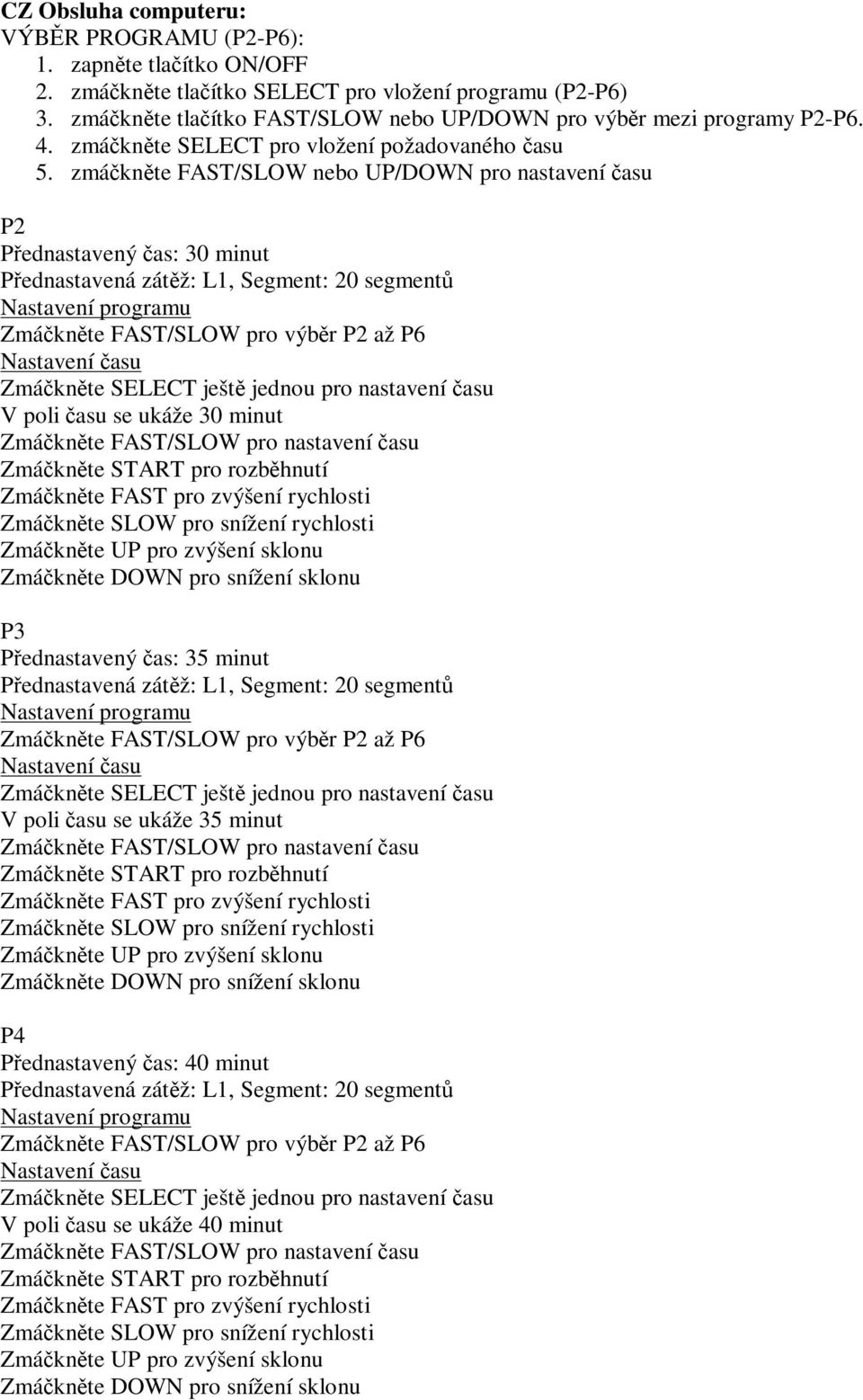 zmáknte FAST/SLOW nebo UP/DOWN pro nastavení asu P2 Pednastavený as: 30 minut Pednastavená zátž: L1, Segment: 20 segment Nastavení programu Zmáknte FAST/SLOW pro výbr P2 až P6 Nastavení asu Zmáknte