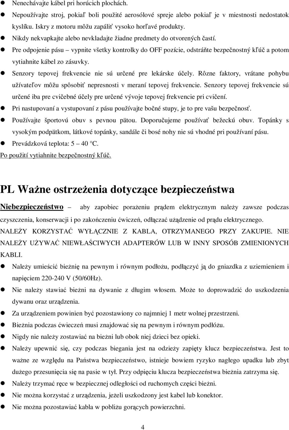 Senzory tepovej frekvencie nie sú urené pre lekárske úely. Rôzne faktory, vrátane pohybu užívateov môžu spôsobi nepresnosti v meraní tepovej frekvencie.