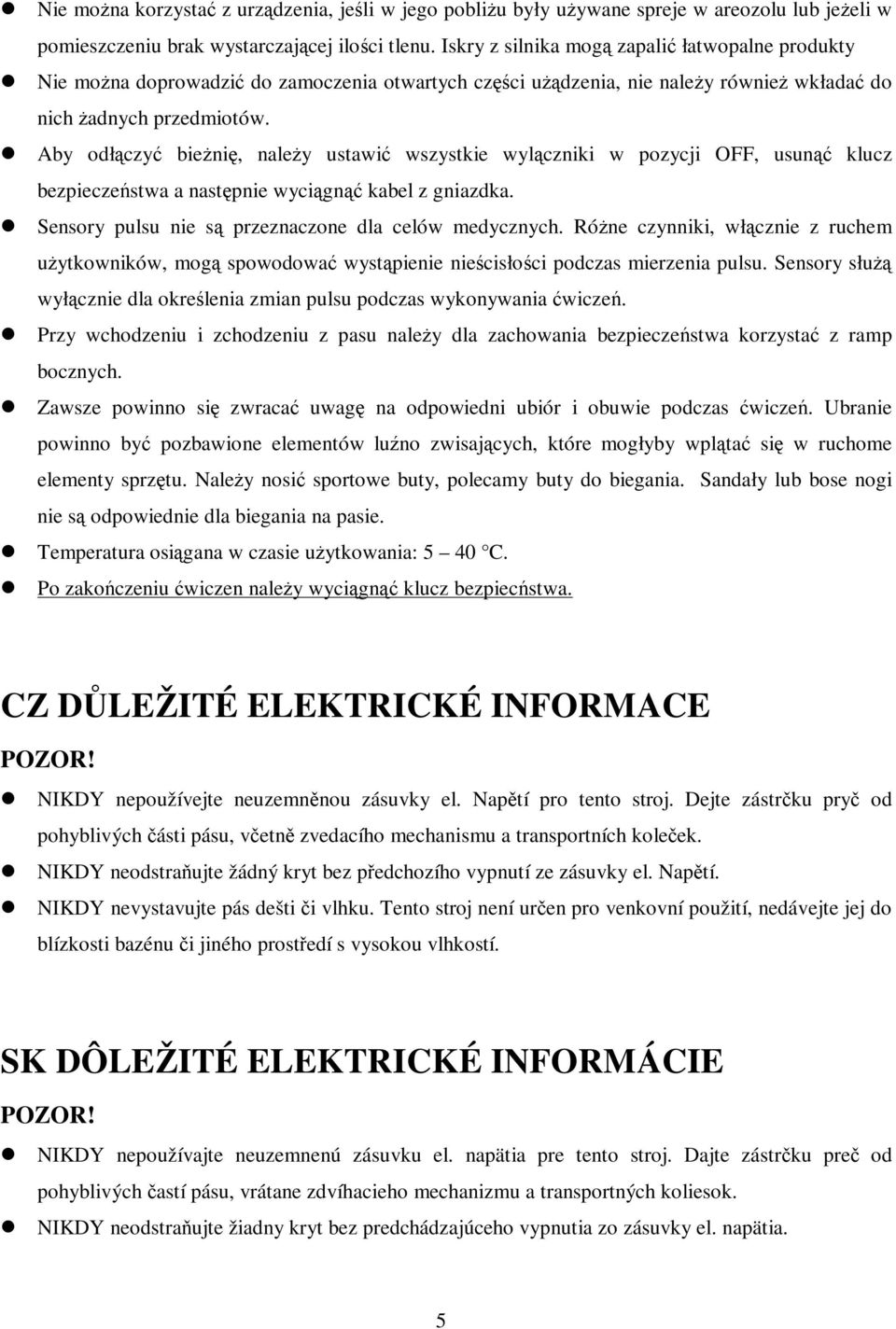 Aby odłczy bieni, naley ustawi wszystkie wylczniki w pozycji OFF, usun klucz bezpieczestwa a nast pnie wycign kabel z gniazdka. Sensory pulsu nie s przeznaczone dla celów medycznych.