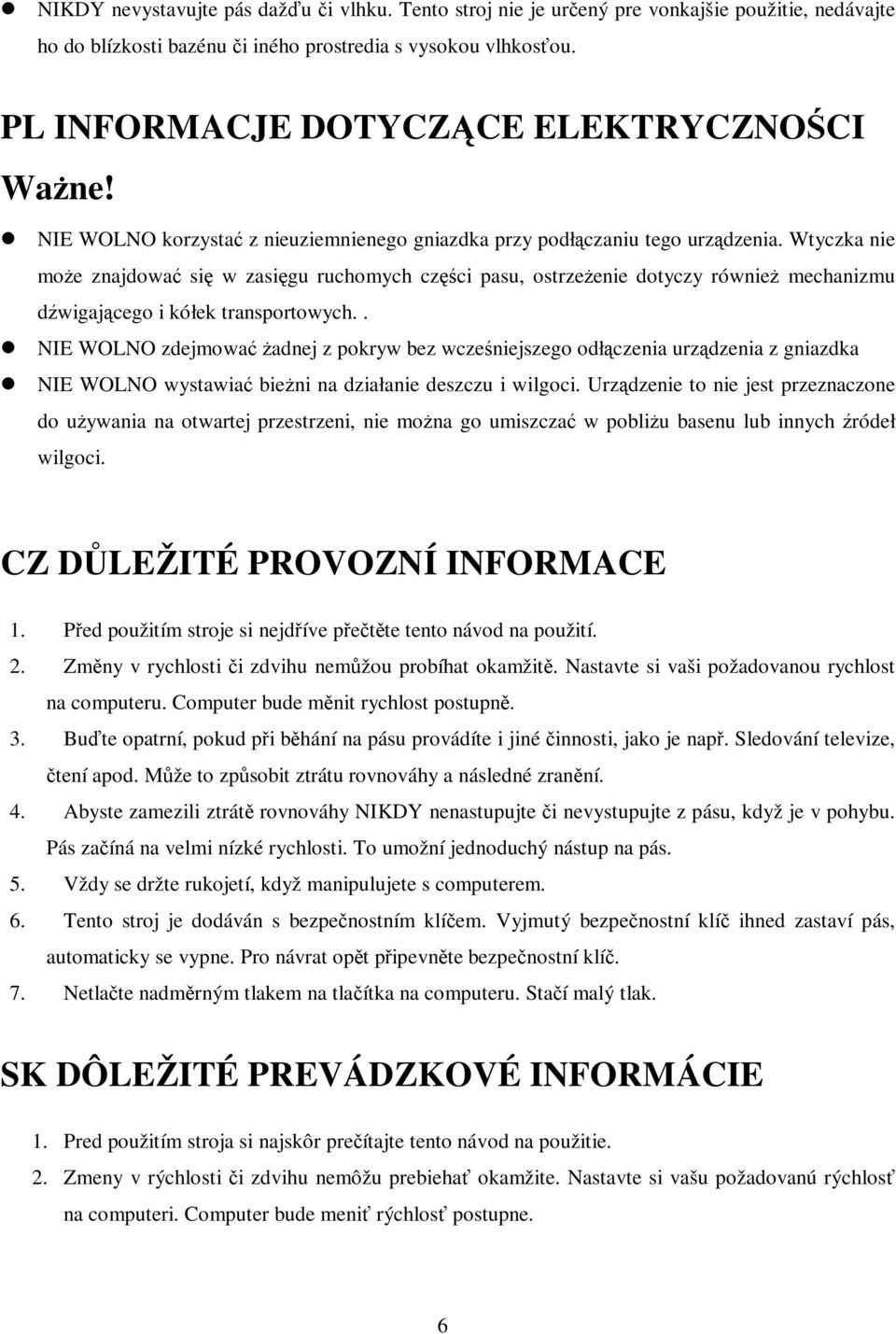 Wtyczka nie moe znajdowa si w zasi gu ruchomych cz ci pasu, ostrzeenie dotyczy równie mechanizmu dwigajcego i kółek transportowych.