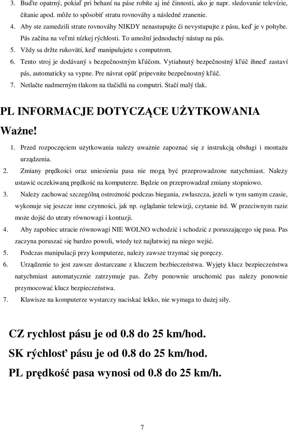 Vždy sa držte rukovätí, ke manipulujete s computrom. 6. Tento stroj je dodávaný s bezpenostným kúom. Vytiahnutý bezpenostný kú ihne zastaví pás, automaticky sa vypne.