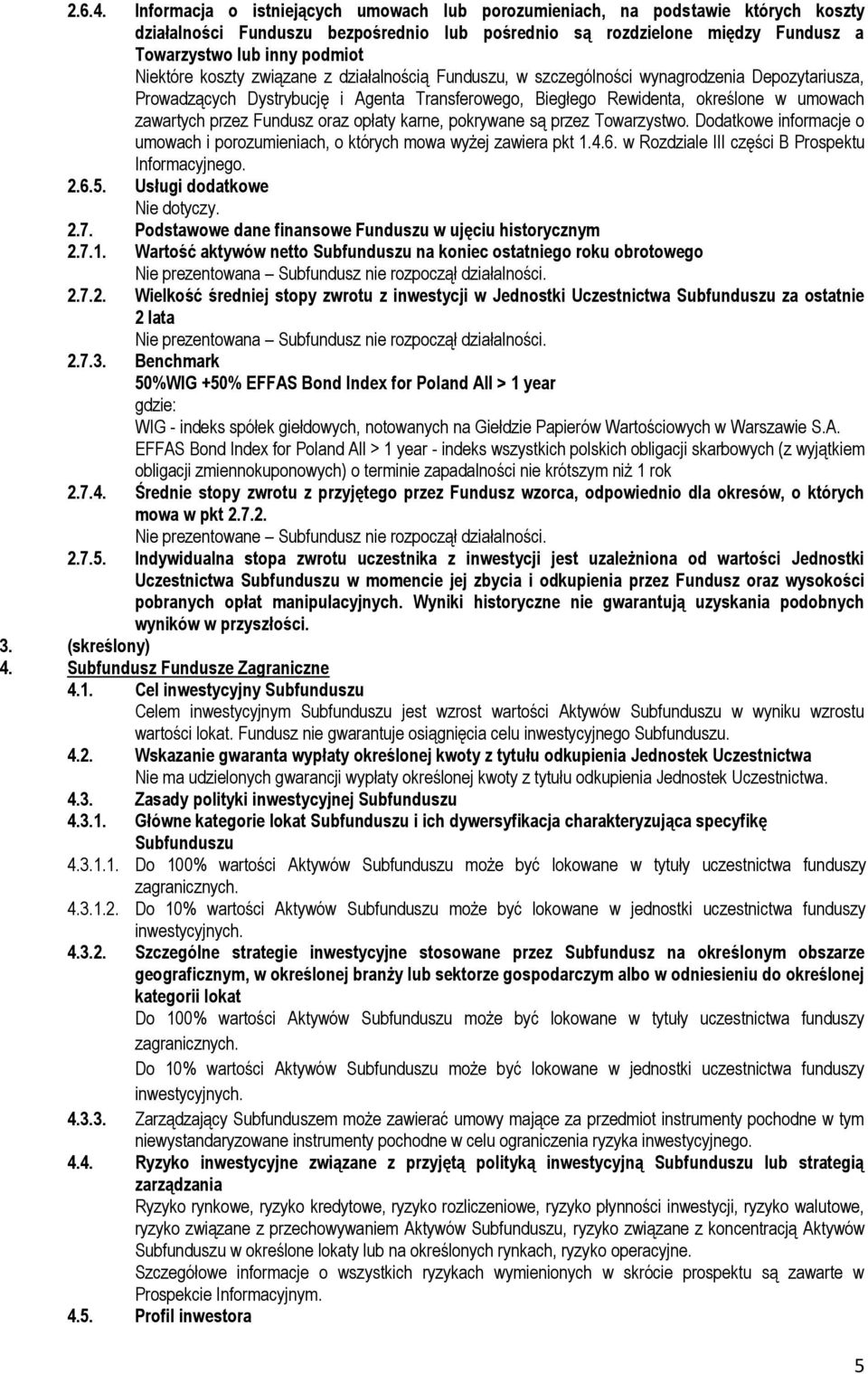 Niektóre koszty związane z działalnością Funduszu, w szczególności wynagrodzenia Depozytariusza, Prowadzących Dystrybucję i Agenta Transferowego, Biegłego Rewidenta, określone w umowach zawartych