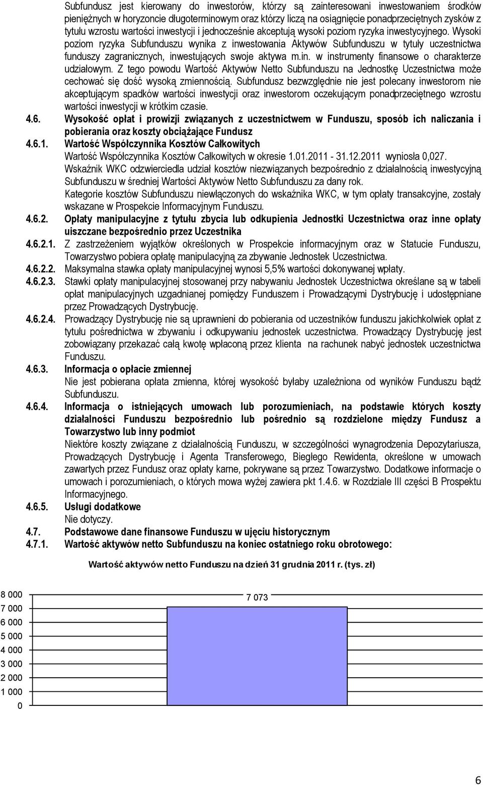 Wysoki poziom ryzyka Subfunduszu wynika z inwestowania Aktywów Subfunduszu w tytuły uczestnictwa funduszy zagranicznych, inwestujących swoje aktywa m.in. w instrumenty finansowe o charakterze udziałowym.