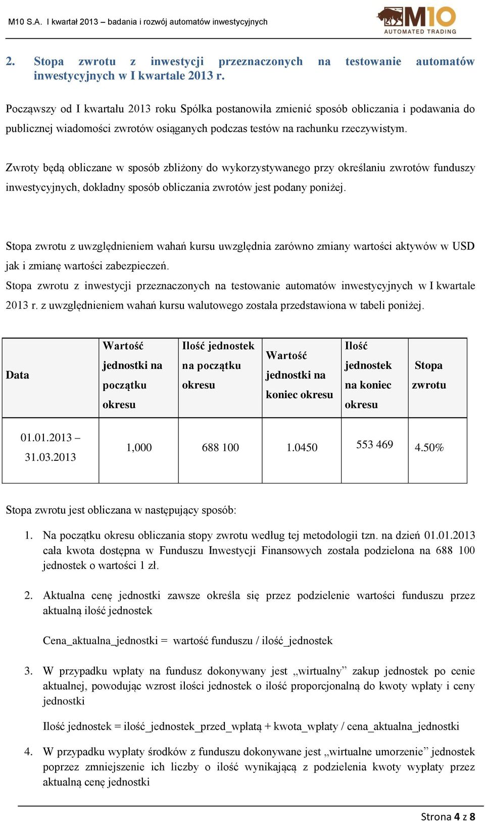 Zwroty będą obliczane w sposób zbliżony do wykorzystywanego przy określaniu zwrotów funduszy inwestycyjnych, dokładny sposób obliczania zwrotów jest podany poniżej.