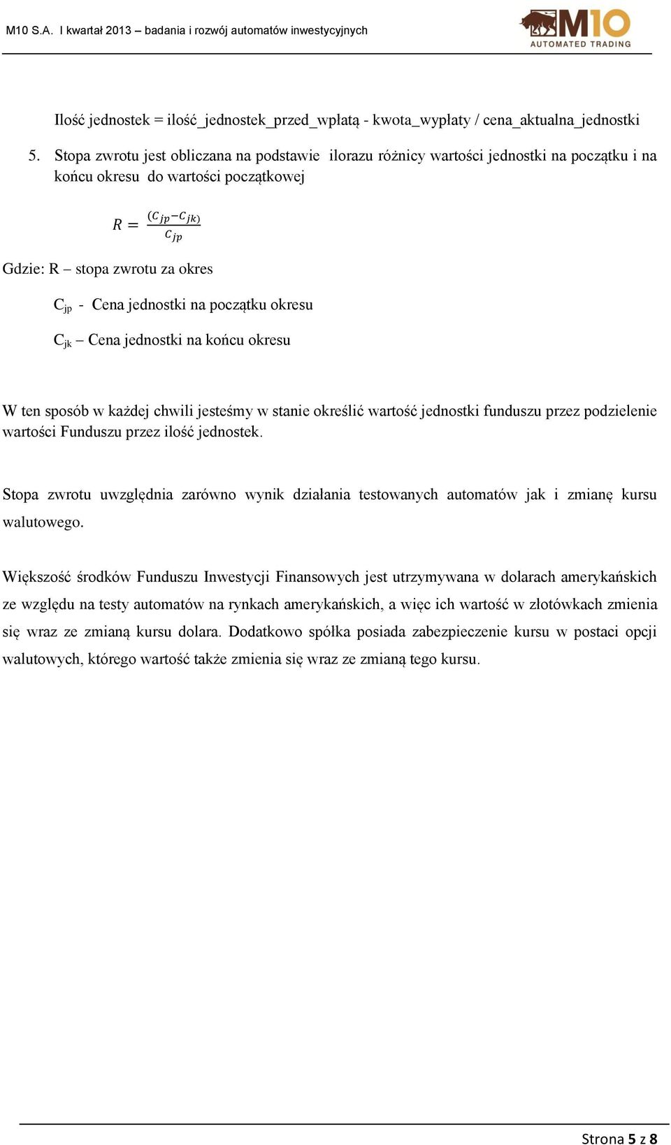 okresu C jk Cena jednostki na końcu okresu W ten sposób w każdej chwili jesteśmy w stanie określić wartość jednostki funduszu przez podzielenie wartości Funduszu przez ilość jednostek.