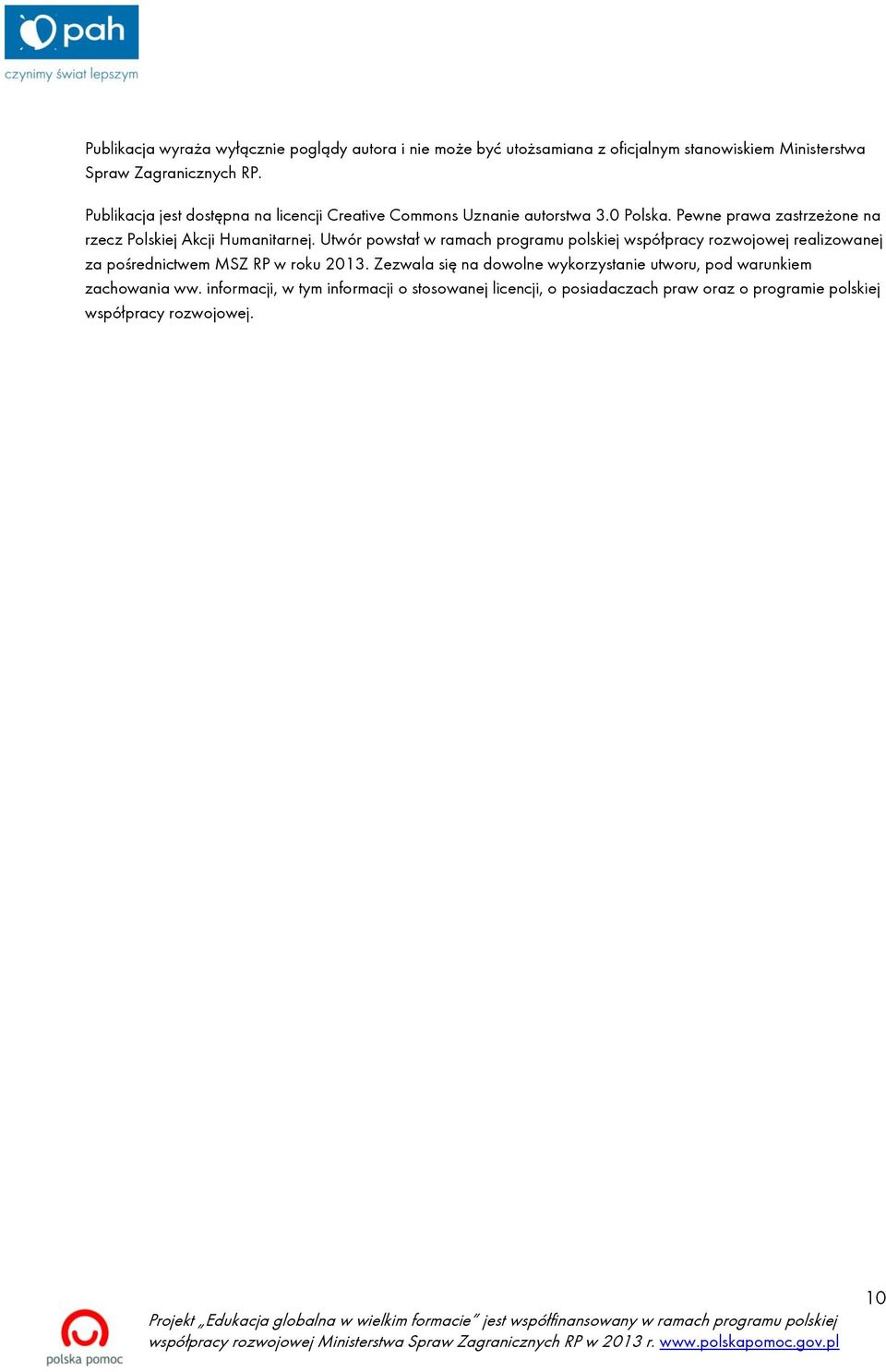 Utwór powstał w ramach programu polskiej współpracy rozwojowej realizowanej za pośrednictwem MSZ RP w roku 2013.
