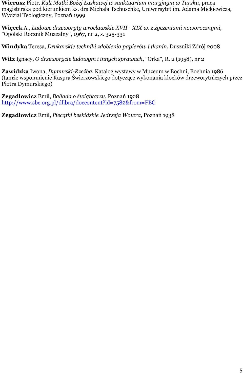 325-331 Windyka Teresa, Drukarskie techniki zdobienia papierów i tkanin, Duszniki Zdrój 2008 Witz Ignacy, O drzeworycie ludowym i innych sprawach, "Orka", R.