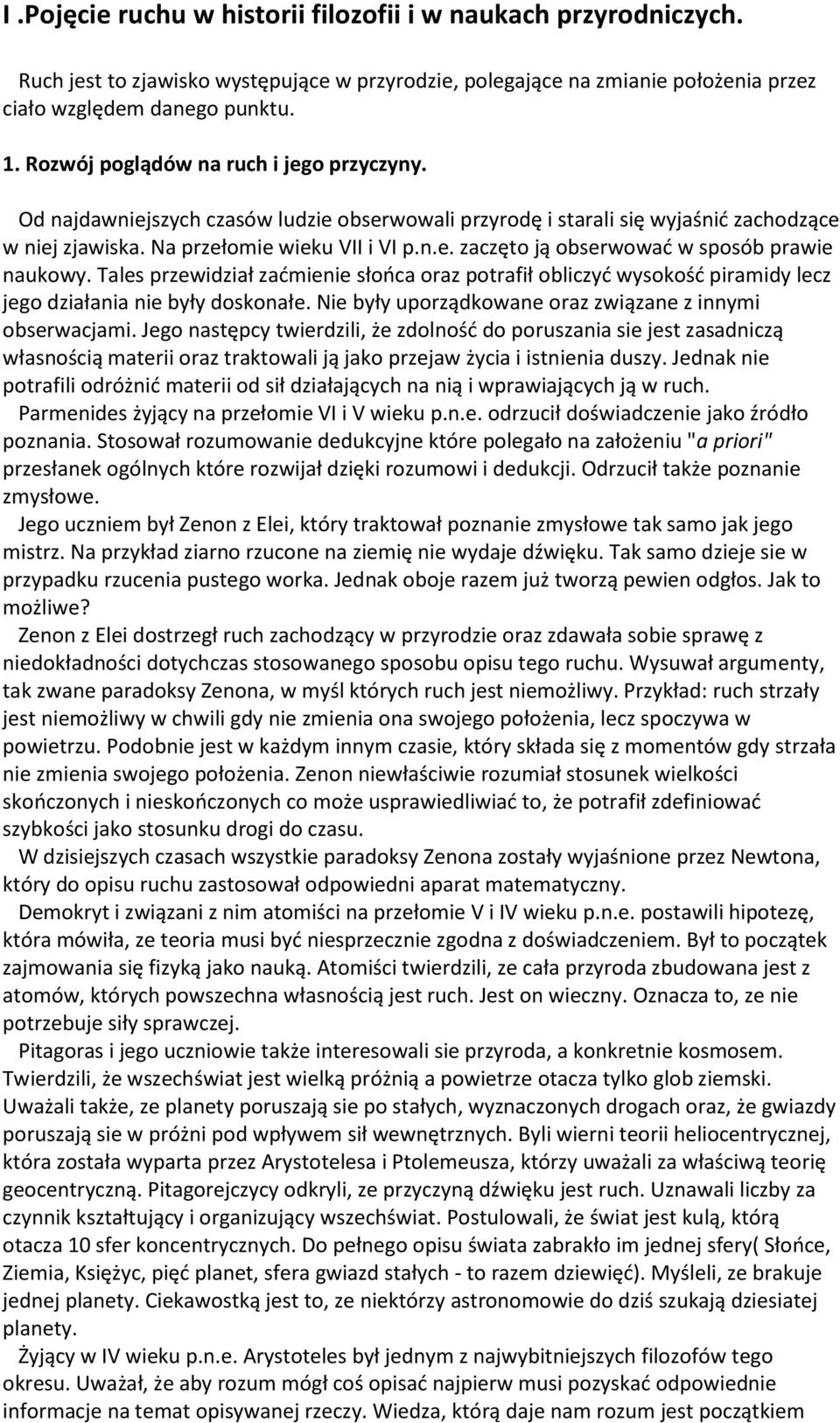 Tales przewidział zaćmienie słońca oraz potrafił obliczyć wysokość piramidy lecz jego działania nie były doskonałe. Nie były uporządkowane oraz związane z innymi obserwacjami.