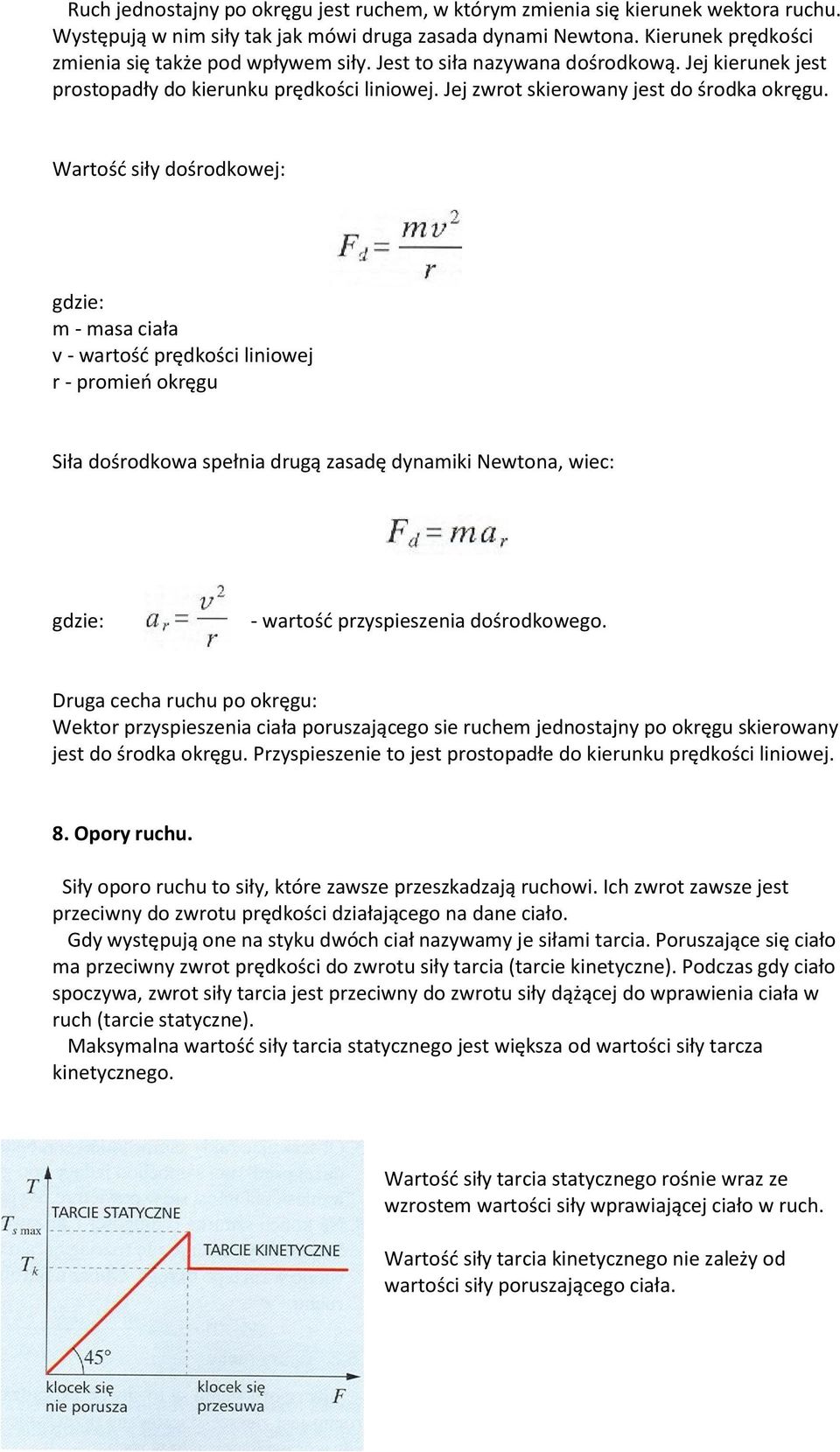 Wartość siły dośrodkowej: gdzie: m - masa ciała v - wartość prędkości liniowej r - promień okręgu Siła dośrodkowa spełnia drugą zasadę dynamiki Newtona, wiec: gdzie: - wartość przyspieszenia