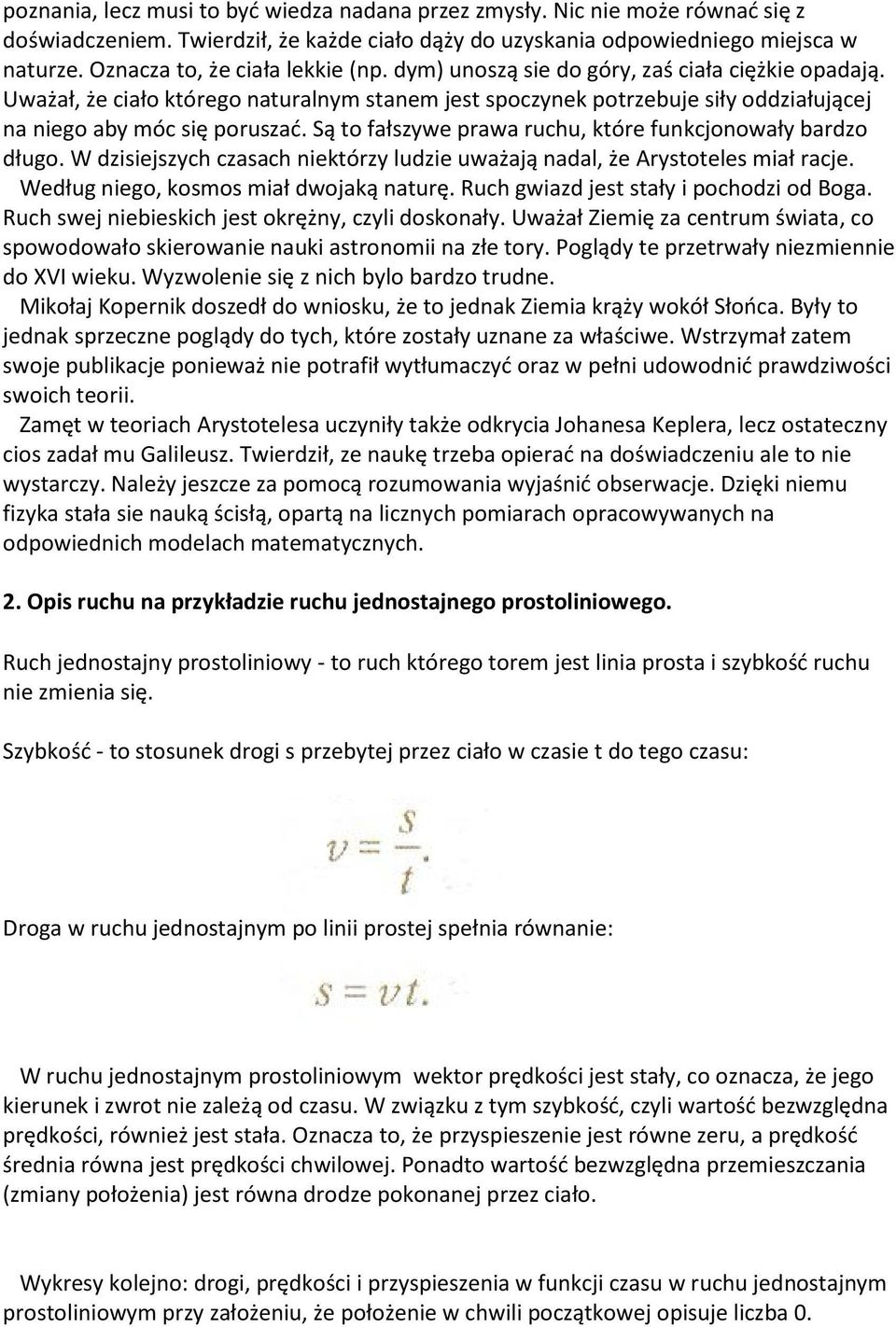 Uważał, że ciało którego naturalnym stanem jest spoczynek potrzebuje siły oddziałującej na niego aby móc się poruszać. Są to fałszywe prawa ruchu, które funkcjonowały bardzo długo.