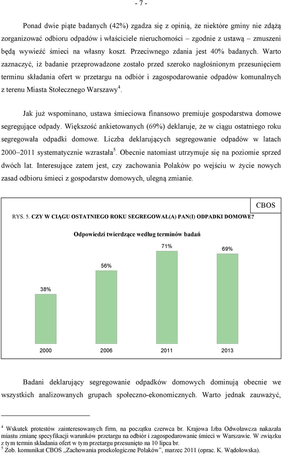 Warto zaznaczyć, iż badanie przeprowadzone zostało przed szeroko nagłośnionym przesunięciem terminu składania ofert w przetargu na odbiór i zagospodarowanie odpadów komunalnych z terenu Miasta