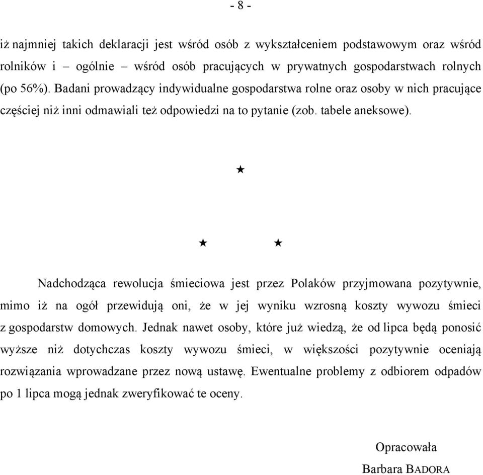 Nadchodząca rewolucja śmieciowa jest przez Polaków przyjmowana pozytywnie, mimo iż na ogół przewidują oni, że w jej wyniku wzrosną koszty wywozu śmieci z gospodarstw domowych.