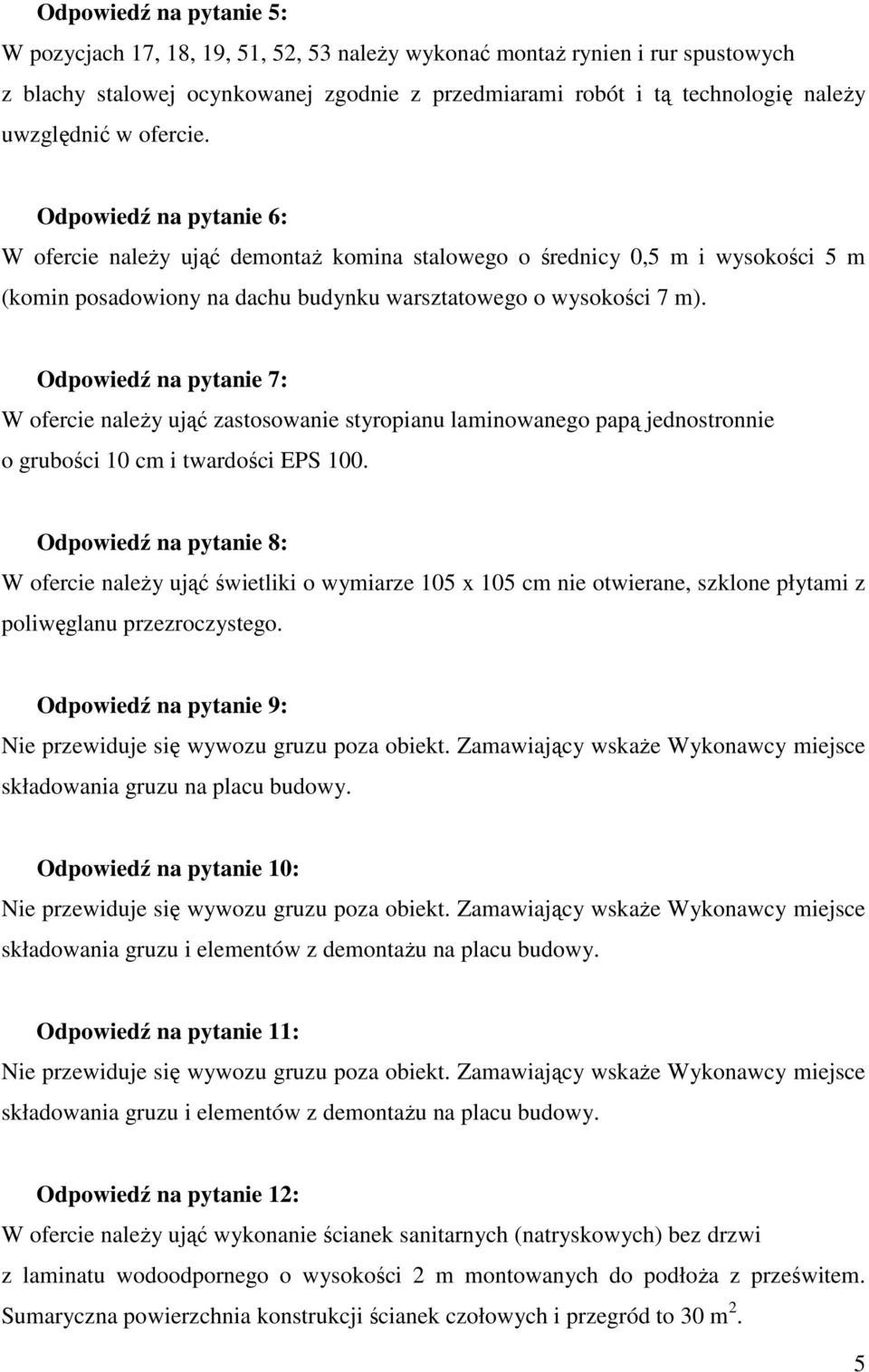 Odpowiedź na pytanie 7: W ofercie należy ująć zastosowanie styropianu laminowanego papą jednostronnie o grubości 10 cm i twardości EPS 100.