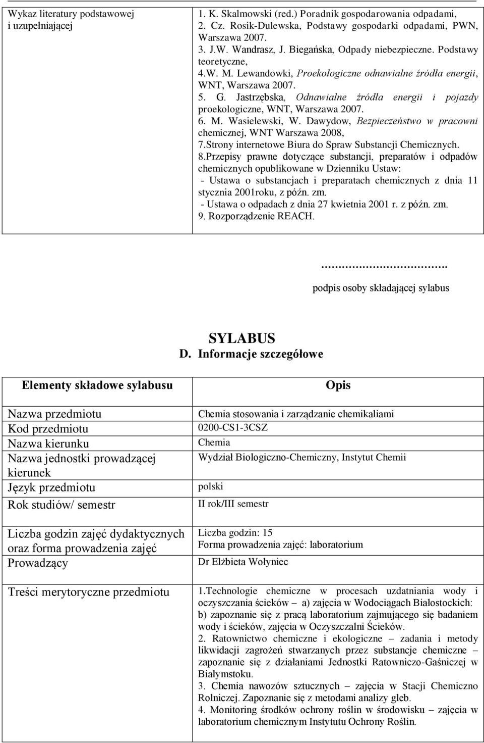 Jastrzębska, Odnawialne źródła energii i pojazdy proekologiczne, WNT, Warszawa 2007. 6. M. Wasielewski, W. Dawydow, Bezpieczeństwo w pracowni chemicznej, WNT Warszawa 2008, 7.