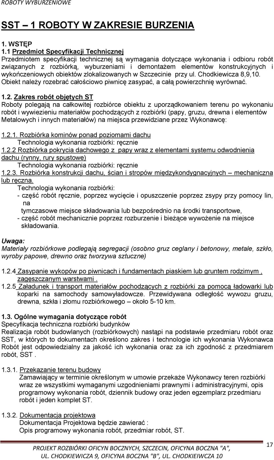 i wykończeniowych obiektów zlokalizowanych w Szczecinie przy ul. Chodkiewicza 8,9,10. Obiekt należy rozebrać całościowo piwnicę zasypać, a całą powierzchnię wyrównać. 1.2.