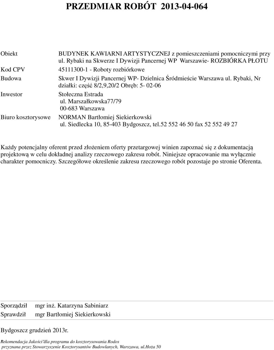 Rybaki, Nr działki: część 8/2,9,20/2 Obręb: 5-02-06 Stołeczna Estrada ul. Marszałkowska77/79 00-683 Warszawa NORMAN Bartłomiej Siekierkowski ul. Siedlecka 10, 85-403 Bydgoszcz, tel.