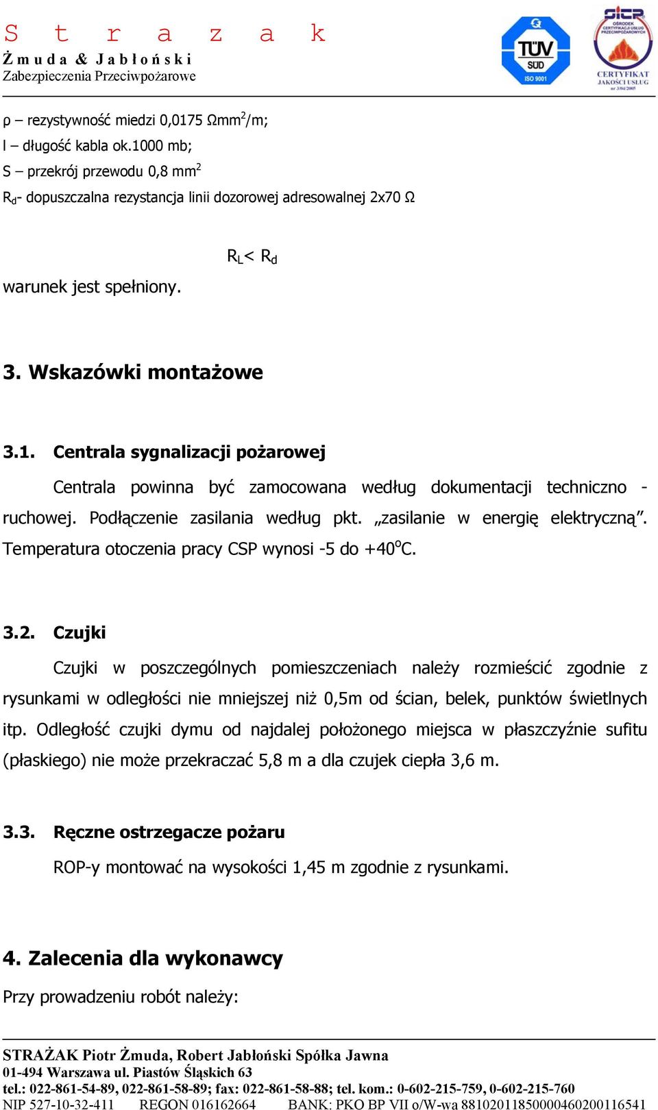 Temperatura otoczenia pracy CSP wynosi -5 do +40 o C. 3.2.