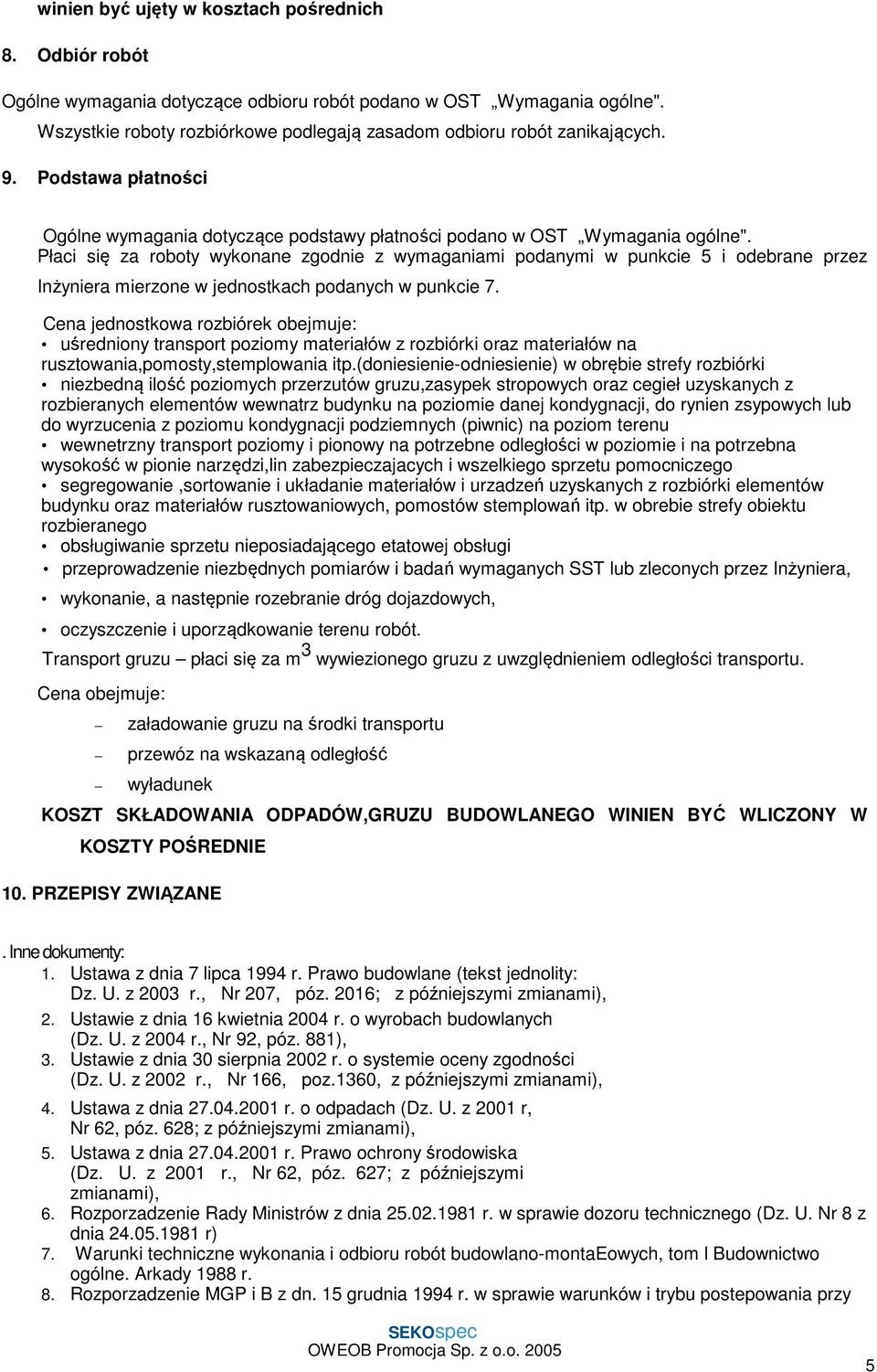 Płaci się za roboty wykonane zgodnie z wymaganiami podanymi w punkcie 5 i odebrane przez Inżyniera mierzone w jednostkach podanych w punkcie 7.