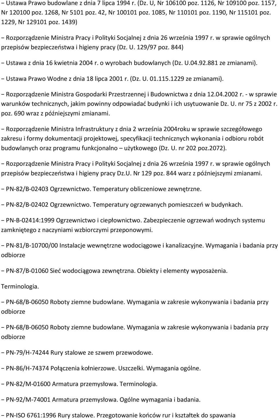 844) Ustawa z dnia 16 kwietnia 2004 r. o wyrobach budowlanych (Dz. U.04.92.881 ze zmianami). Ustawa Prawo Wodne z dnia 18 lipca 2001 r. (Dz. U. 01.115.1229 ze zmianami).