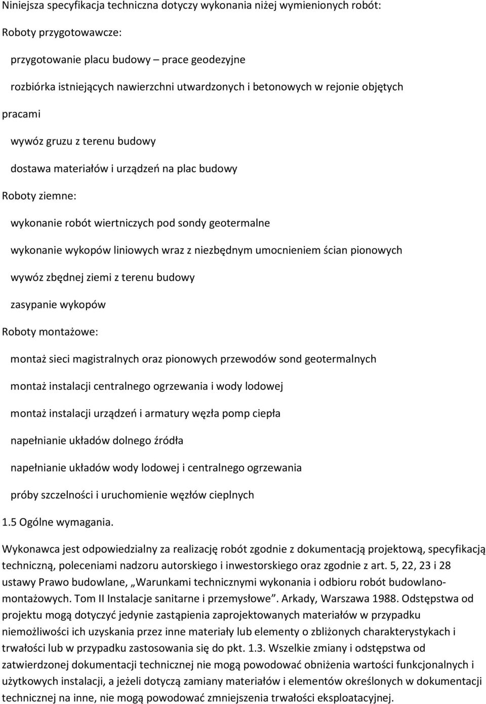 liniowych wraz z niezbędnym umocnieniem ścian pionowych wywóz zbędnej ziemi z terenu budowy zasypanie wykopów Roboty montażowe: montaż sieci magistralnych oraz pionowych przewodów sond geotermalnych