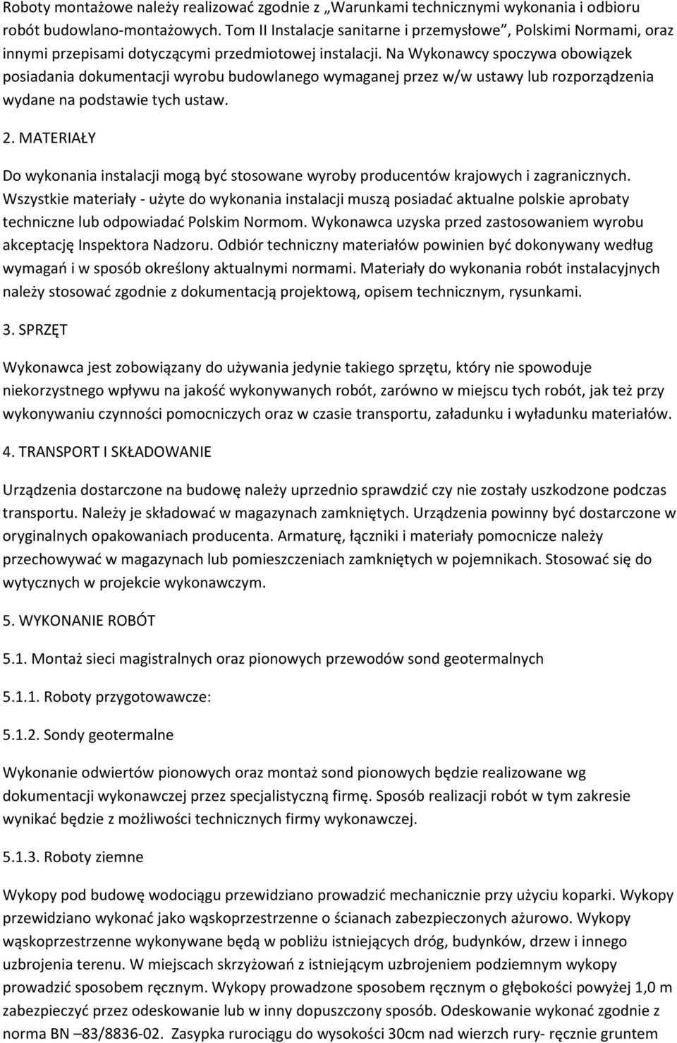 Na Wykonawcy spoczywa obowiązek posiadania dokumentacji wyrobu budowlanego wymaganej przez w/w ustawy lub rozporządzenia wydane na podstawie tych ustaw. 2.