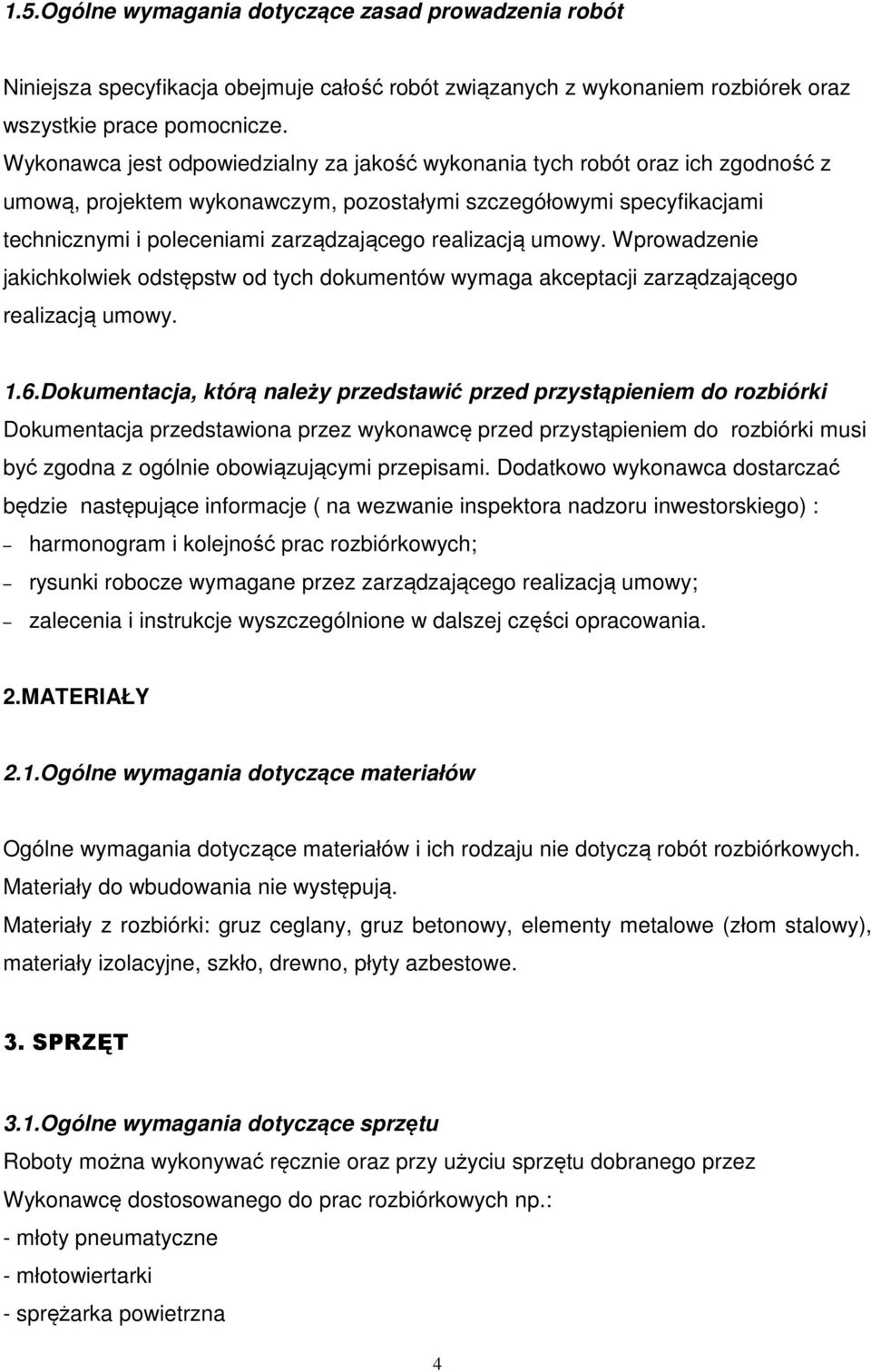 realizacją umowy. Wprowadzenie jakichkolwiek odstępstw od tych dokumentów wymaga akceptacji zarządzającego realizacją umowy. 1.6.