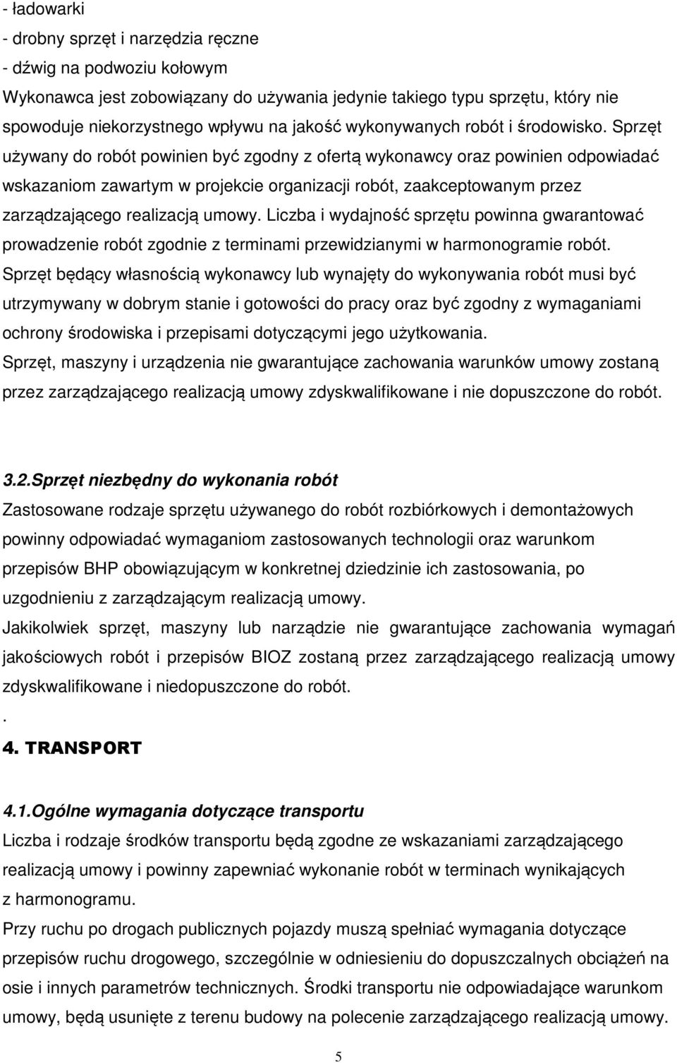 Sprzęt używany do robót powinien być zgodny z ofertą wykonawcy oraz powinien odpowiadać wskazaniom zawartym w projekcie organizacji robót, zaakceptowanym przez zarządzającego realizacją umowy.