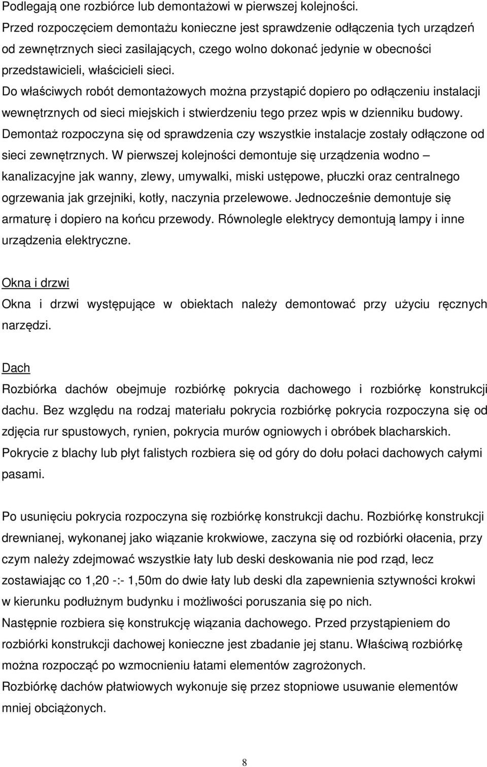 Do właściwych robót demontażowych można przystąpić dopiero po odłączeniu instalacji wewnętrznych od sieci miejskich i stwierdzeniu tego przez wpis w dzienniku budowy.