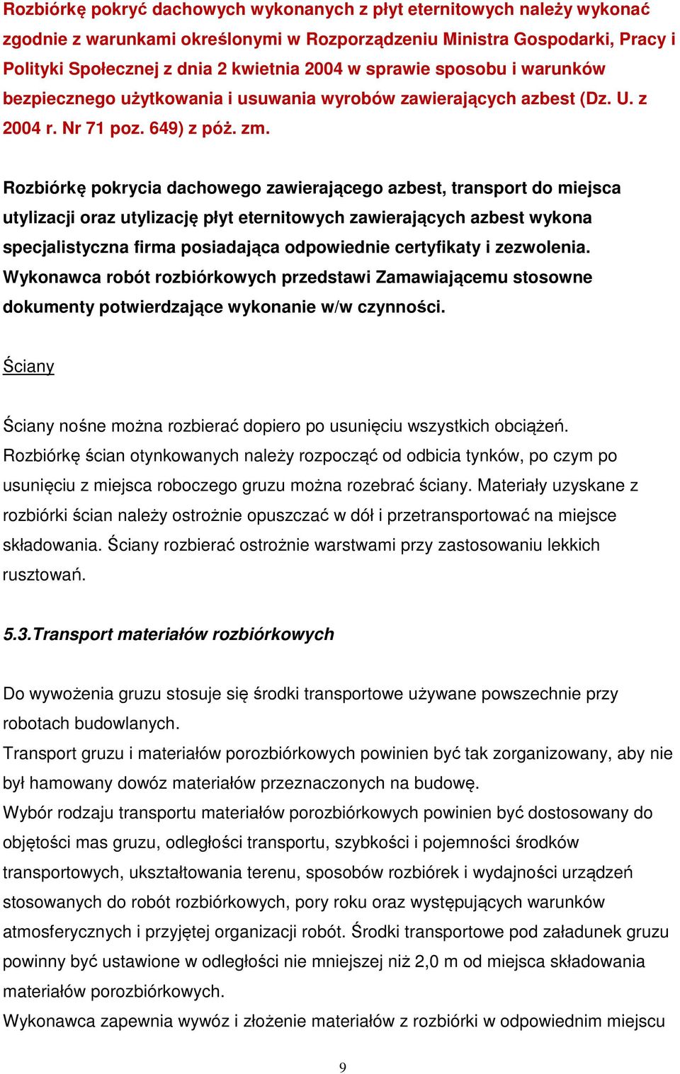 Rozbiórkę pokrycia dachowego zawierającego azbest, transport do miejsca utylizacji oraz utylizację płyt eternitowych zawierających azbest wykona specjalistyczna firma posiadająca odpowiednie